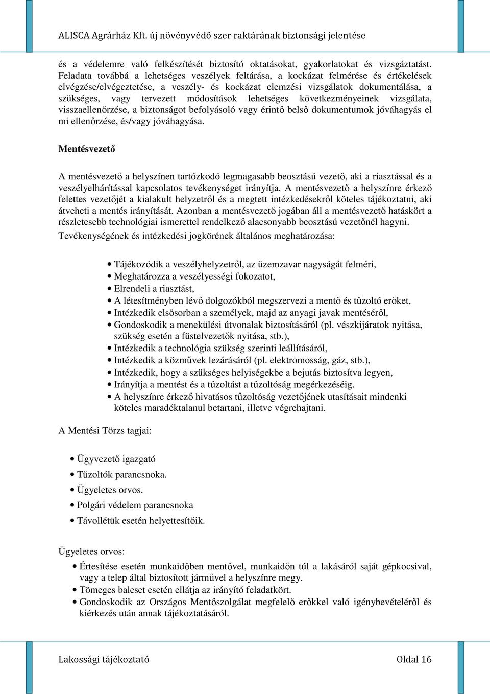 módosítások lehetséges következményeinek vizsgálata, visszaellenőrzése, a biztonságot befolyásoló vagy érintő belső dokumentumok jóváhagyás el mi ellenőrzése, és/vagy jóváhagyása.