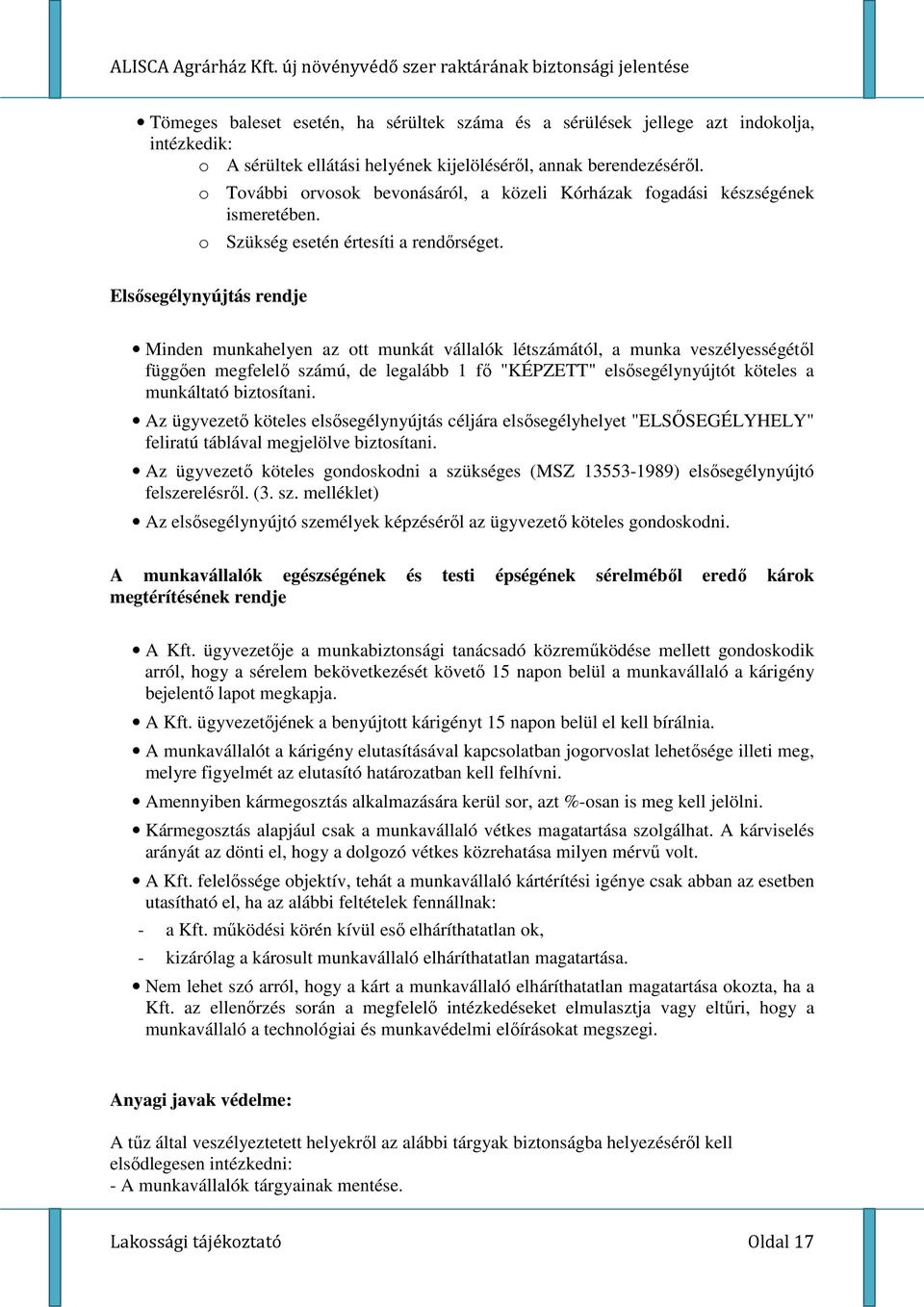 Elsősegélynyújtás rendje Minden munkahelyen az ott munkát vállalók létszámától, a munka veszélyességétől függően megfelelő számú, de legalább 1 fő "KÉPZETT" elsősegélynyújtót köteles a munkáltató