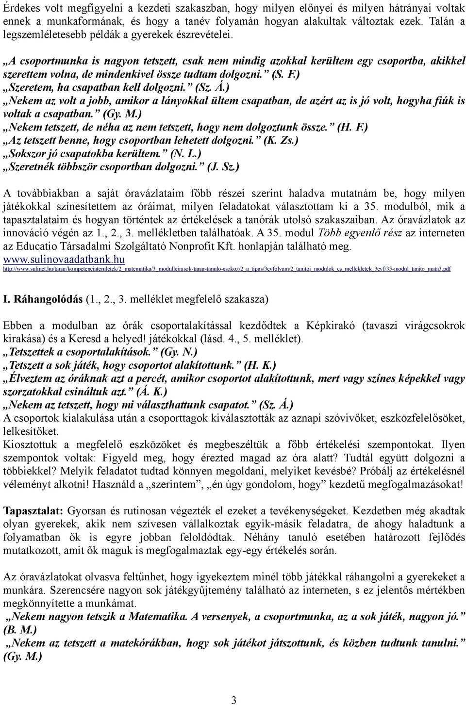 A csoportmunka is nagyon tetszett, csak nem mindig azokkal kerültem egy csoportba, akikkel szerettem volna, de mindenkivel össze tudtam dolgozni. (S. F.) Szeretem, ha csapatban kell dolgozni. (Sz. Á.