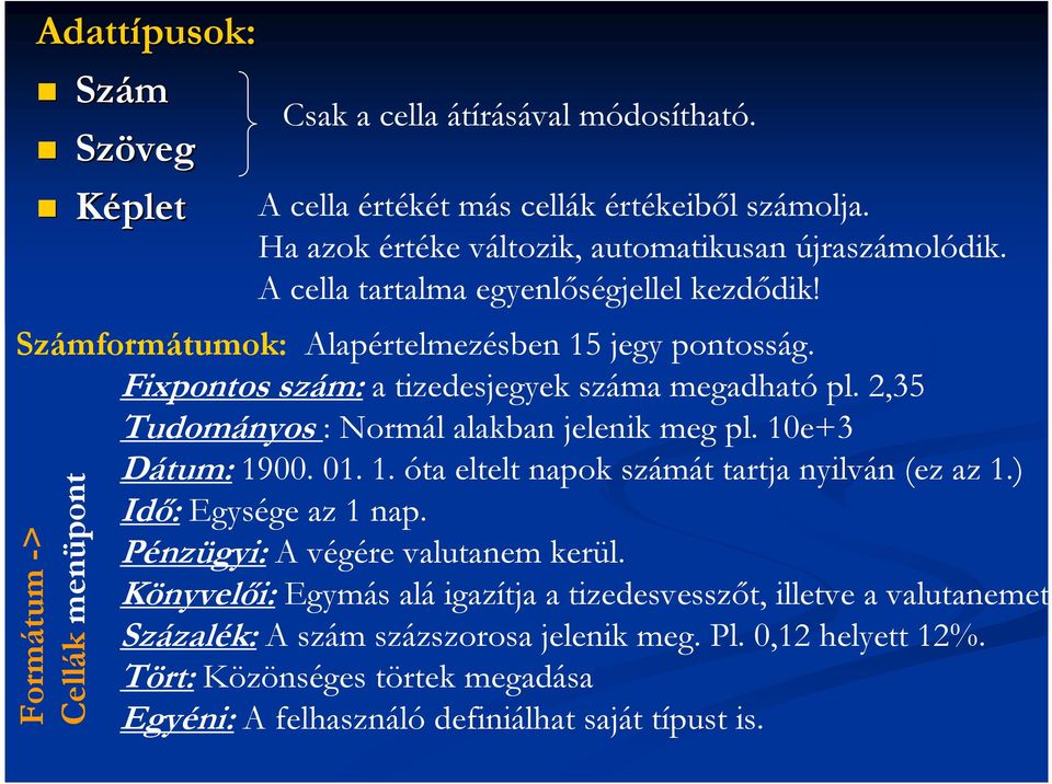 2,35 Tudományos : Normál alakban jelenik meg pl. 10e+3 Dátum: 1900. 01. 1. óta eltelt napok számát tartja nyilván (ez az 1.) Idı: Egysége az 1 nap. Pénzügyi: A végére valutanem kerül.