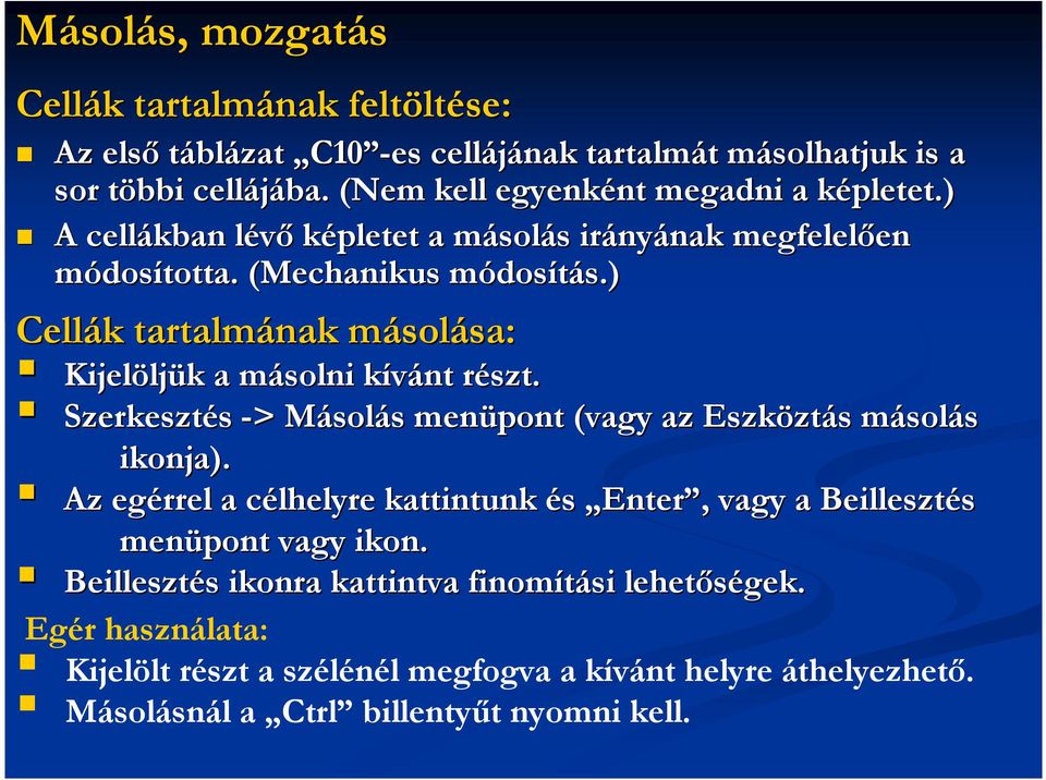 ) Cellák tartalmának másolása: Kijelöljük a másolni kívánt részt. Szerkesztés -> > Másolás menüpont (vagy az Eszköztás másolás ikonja).