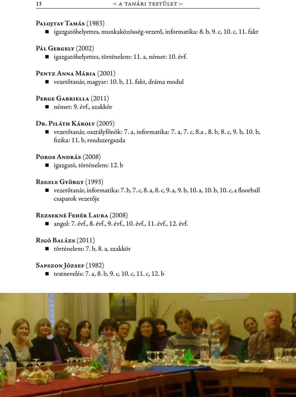 a, 7. c, 8.a, 8. b, 8. c, 9. b, 10. b, fizika: 11. b, rendszergazda Poros András (2008) igazgató, történelem: 12. b Regele György (1993) vezetőtanár, informatika: 7. b, 7. c, 8. a, 8. c, 9. a, 9.