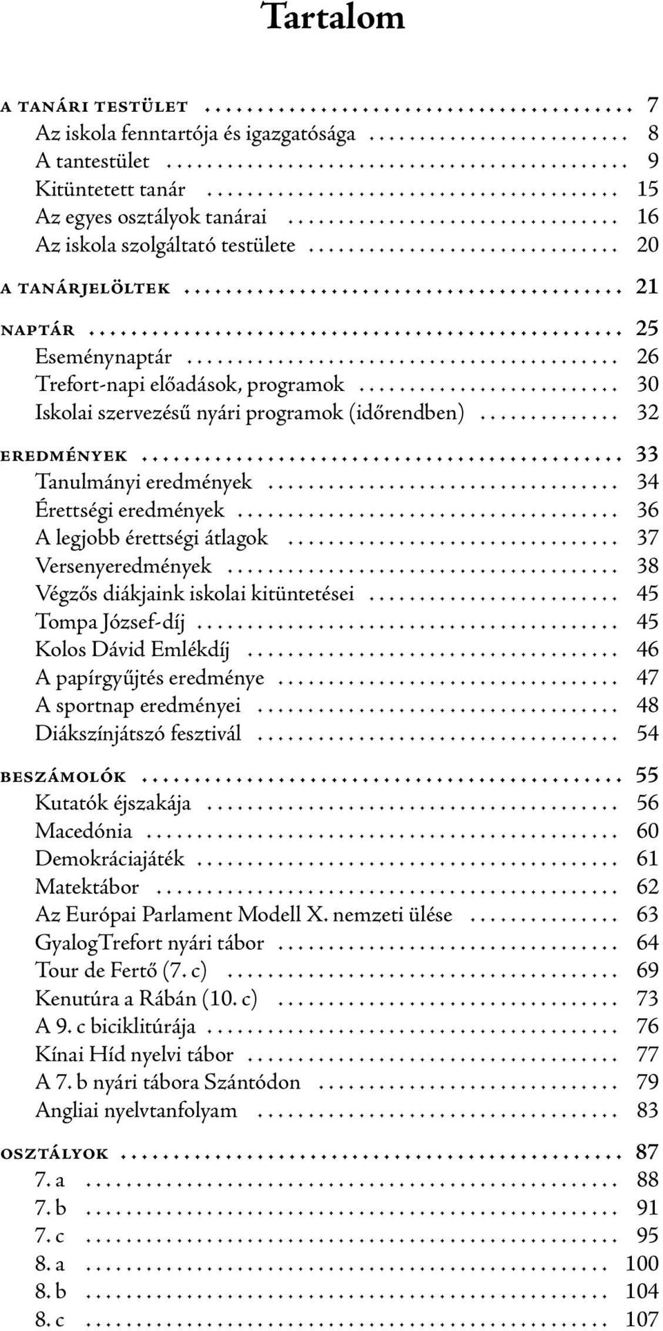 .. 32 eredmények... 33 Tanulmányi eredmények... 34 Érettségi eredmények... 36 A legjobb érettségi átlagok... 37 Versenyeredmények... 38 Végzős diákjaink iskolai kitüntetései... 45 Tompa József-díj.