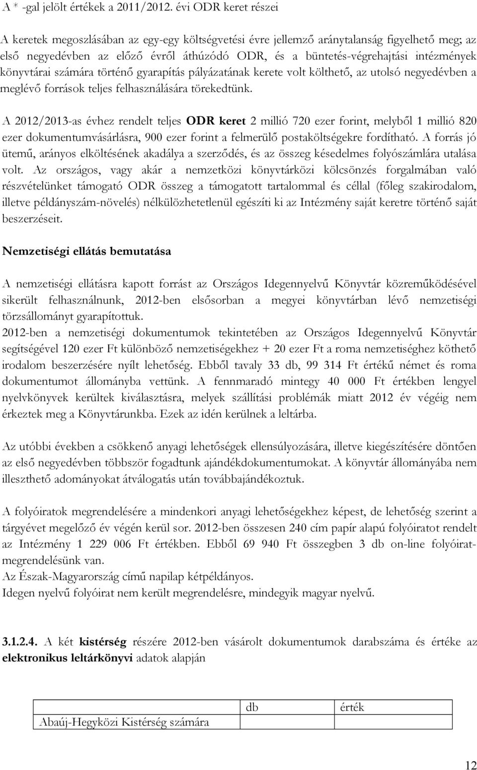 intézmények könyvtárai számára történő gyarapítás pályázatának kerete volt költhető, az utolsó negyedévben a meglévő források teljes felhasználására törekedtünk.