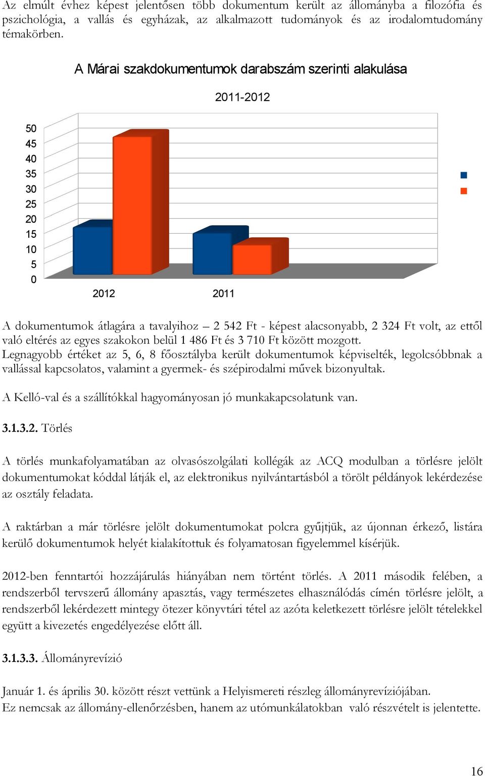 dokumentumok átlagára a tavalyihoz 2 542 Ft - képest alacsonyabb, 2 324 Ft volt, az ettől való eltérés az egyes szakokon belül 1 486 Ft és 3 710 Ft között mozgott.