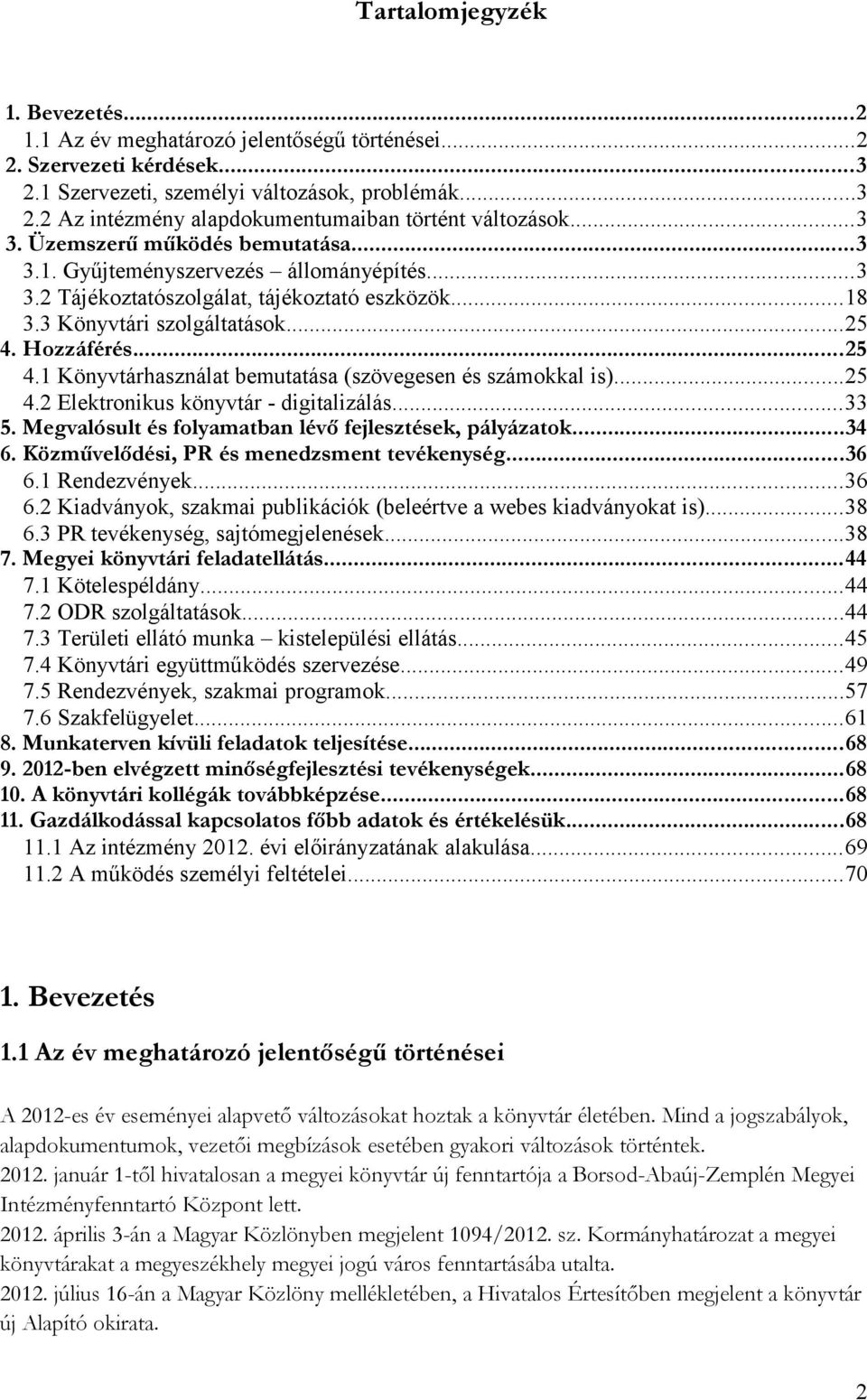 Hozzáférés...25 4.1 Könyvtárhasználat bemutatása (szövegesen és számokkal is)...25 4.2 Elektronikus könyvtár - digitalizálás...33 5. Megvalósult és folyamatban lévő fejlesztések, pályázatok...34 6.