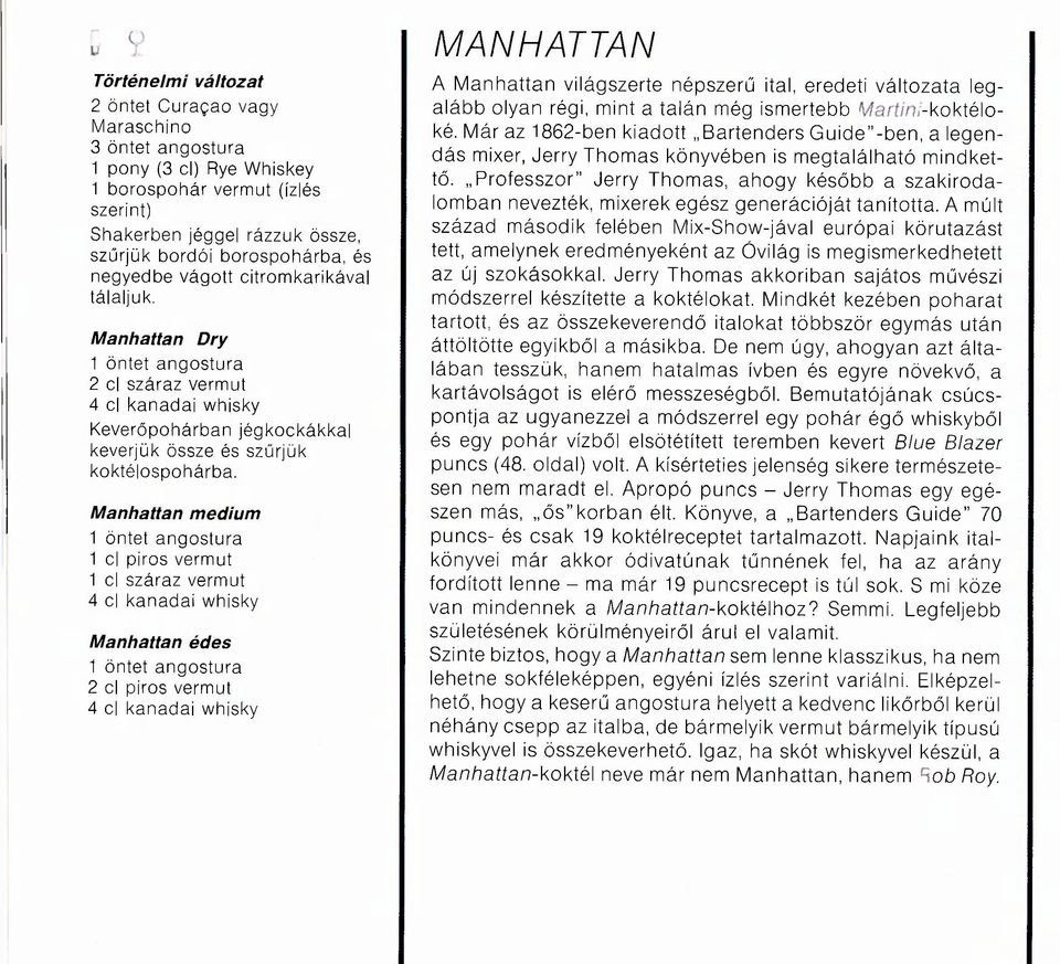 Manhattan médium 1 öntet angostura 1 cl piros vermut 1 cl száraz vermut 4 cl kanadai whisky Manhattan édes 1 öntet angostura 2 cl piros vermut 4 cl kanadai whisky MANHATTAN A Manhattan világszerte