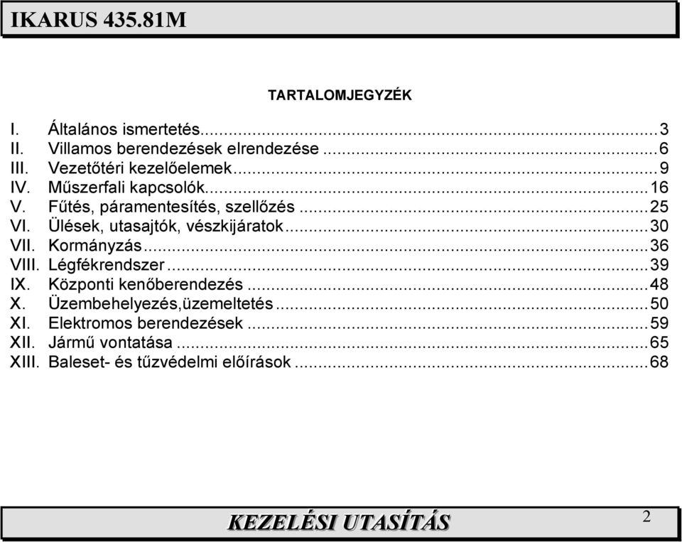 Ülések, utasajtók, vészkijáratok...30 VII. Kormányzás...36 VIII. Légfékrendszer...39 IX. Központi kenıberendezés.