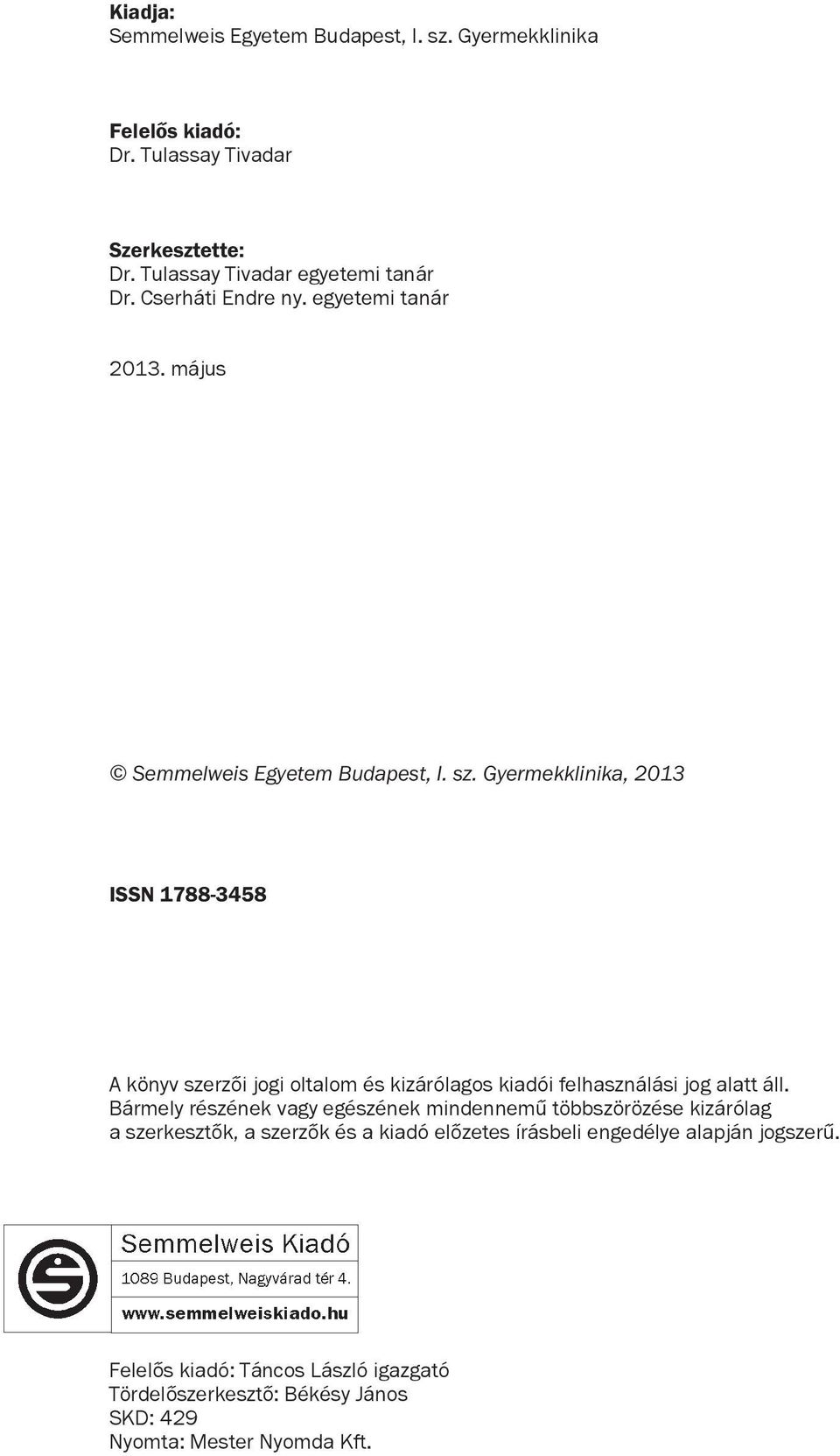 Gyermekklinika, 2013 ISSN 1788-3458 A könyv szerzõi jogi oltalom és kizárólagos kiadói felhasználási jog alatt áll.