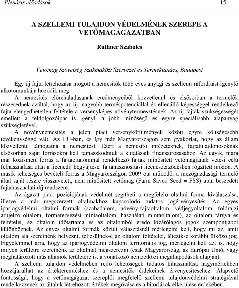 A nemesítés előrehaladásának eredményeiből közvetlenül és elsősorban a termelők részesednek azáltal, hogy az új, nagyobb terméspotenciállal és ellenálló-képességgel rendelkező fajta elengedhetetlen