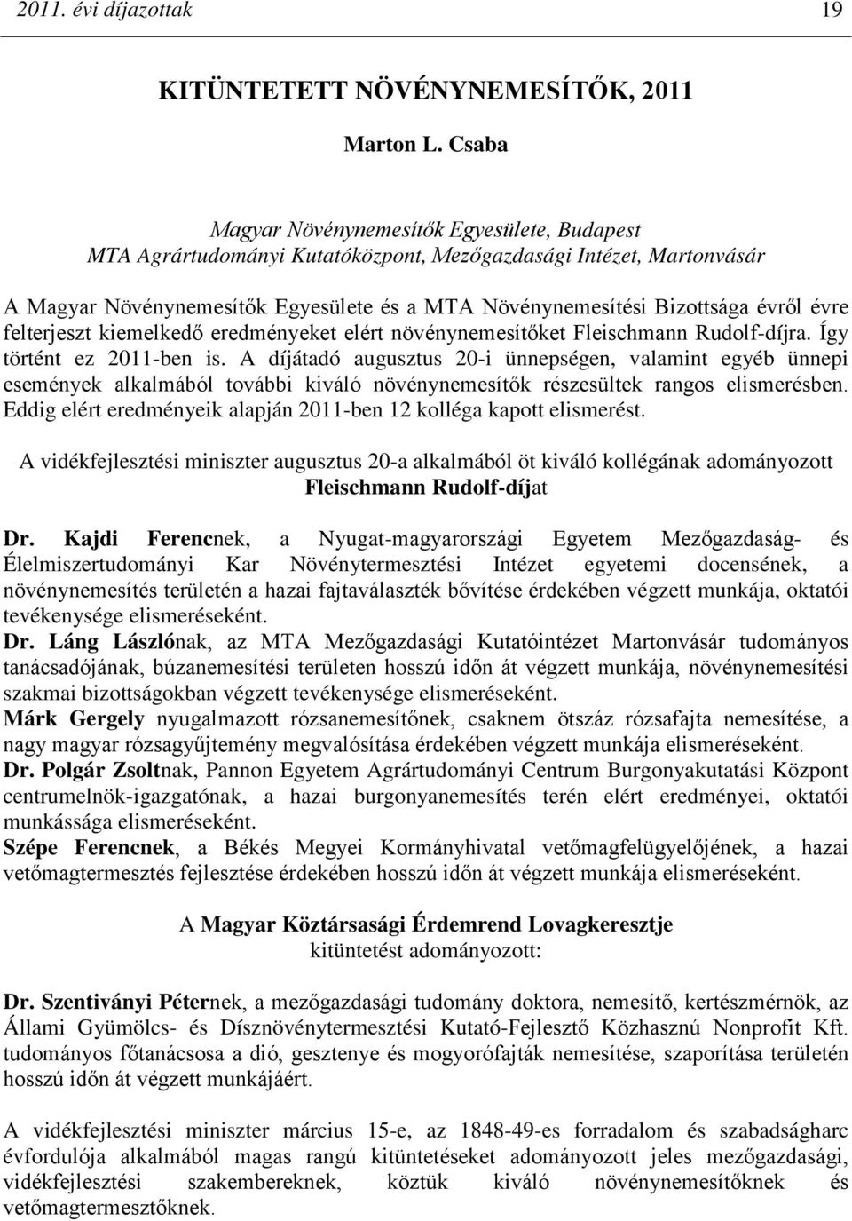 évre felterjeszt kiemelkedő eredményeket elért növénynemesítőket Fleischmann Rudolf-díjra. Így történt ez 2011-ben is.