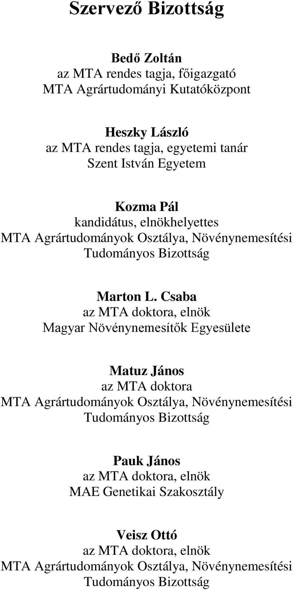 Csaba az MTA doktora, elnök Magyar Növénynemesítők Egyesülete Matuz János az MTA doktora MTA Agrártudományok Osztálya, Növénynemesítési Tudományos