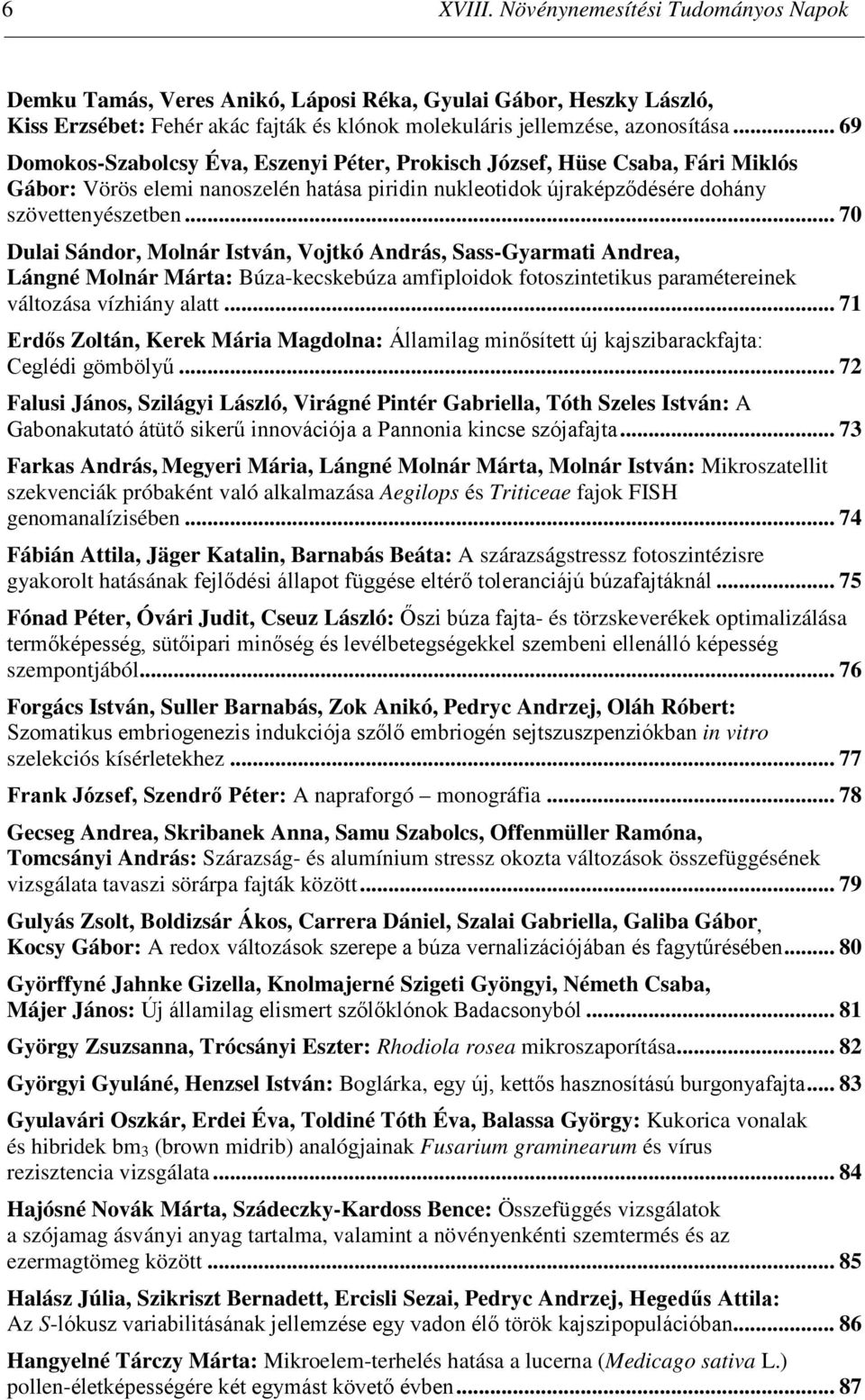 .. 70 Dulai Sándor, Molnár István, Vojtkó András, Sass-Gyarmati Andrea, Lángné Molnár Márta: Búza-kecskebúza amfiploidok fotoszintetikus paramétereinek változása vízhiány alatt.