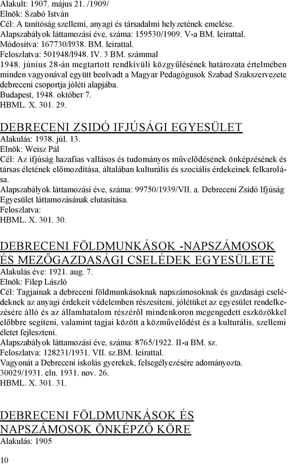 június 28-án megtartott rendkívüli közgyűlésének határozata értelmében minden vagyonával együtt beolvadt a Magyar Pedagógusok Szabad Szakszervezete debreceni csoportja jóléti alapjába. Budapest, 1948.