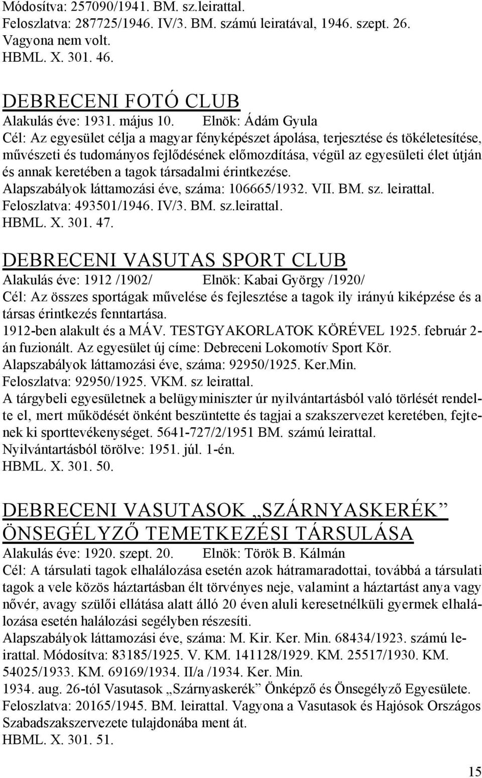 keretében a tagok társadalmi érintkezése. Alapszabályok láttamozási éve, száma: 106665/1932. VII. BM. sz. leirattal. Feloszlatva: 493501/1946. IV/3. BM. sz.leirattal. HBML. X. 301. 47.