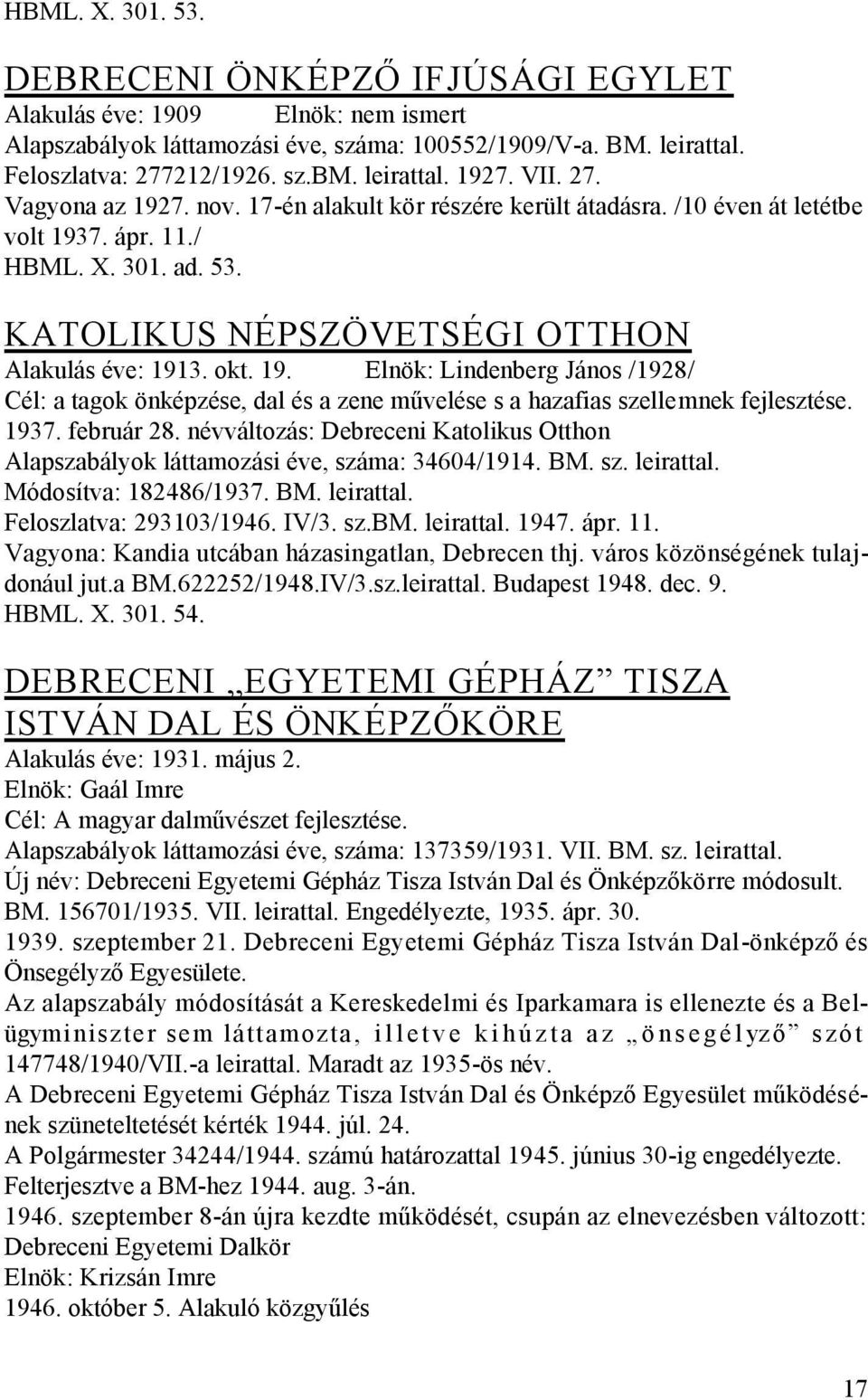 KATOLIKUS NÉPSZÖVETSÉGI OTTHON Alakulás éve: 1913. okt. 19. Elnök: Lindenberg János /1928/ Cél: a tagok önképzése, dal és a zene művelése s a hazafias szellemnek fejlesztése. 1937. február 28.