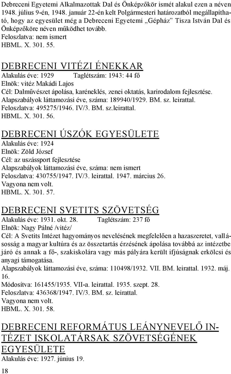 DEBRECENI VITÉZI ÉNEKKAR Alakulás éve: 1929 Taglétszám: 1943: 44 fő Elnök: vitéz Makádi Lajos Cél: Dalművészet ápolása, karéneklés, zenei oktatás, karirodalom fejlesztése.