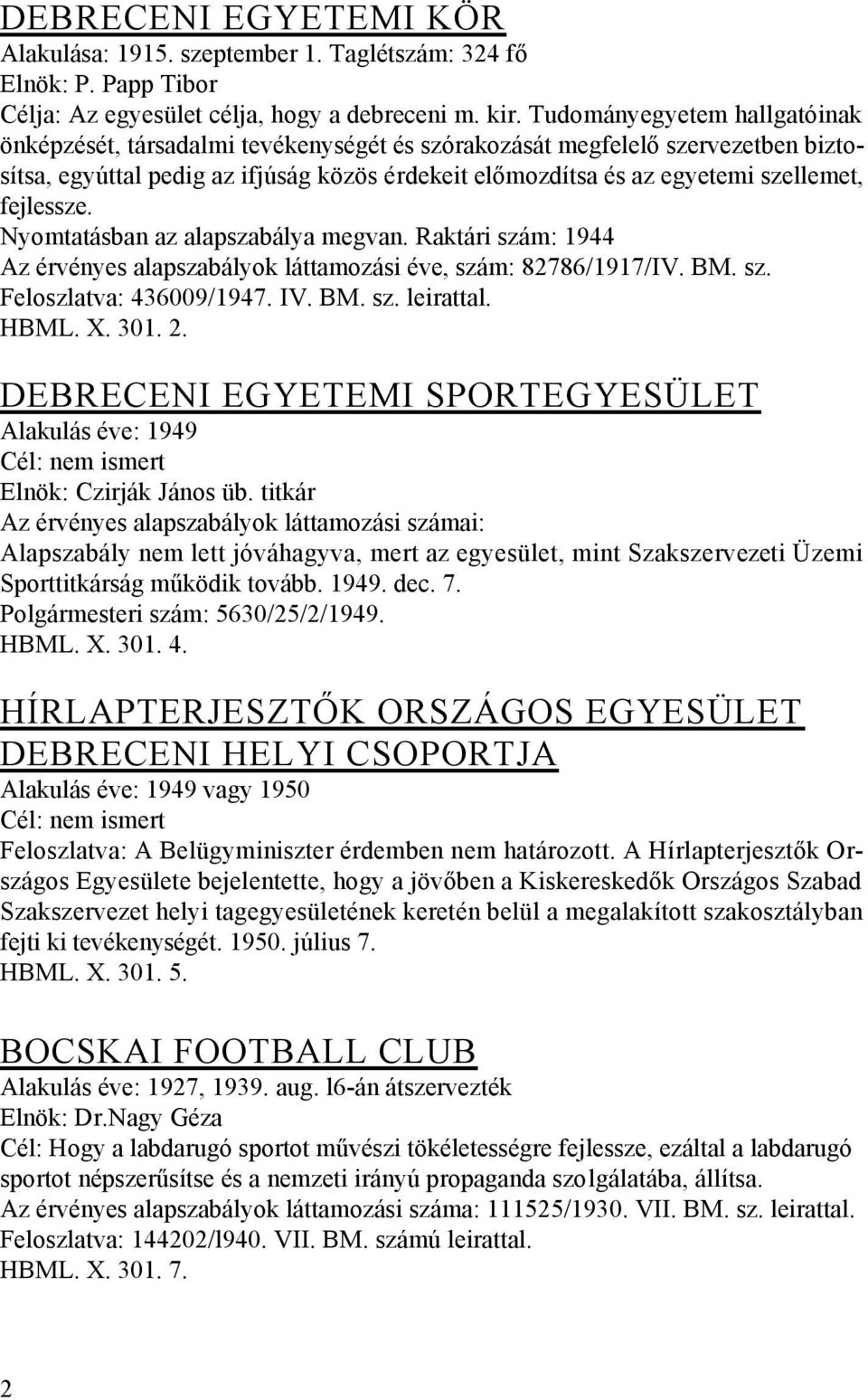 fejlessze. Nyomtatásban az alapszabálya megvan. Raktári szám: 1944 Az érvényes alapszabályok láttamozási éve, szám: 82786/1917/IV. BM. sz. Feloszlatva: 436009/1947. IV. BM. sz. leirattal. HBML. X.