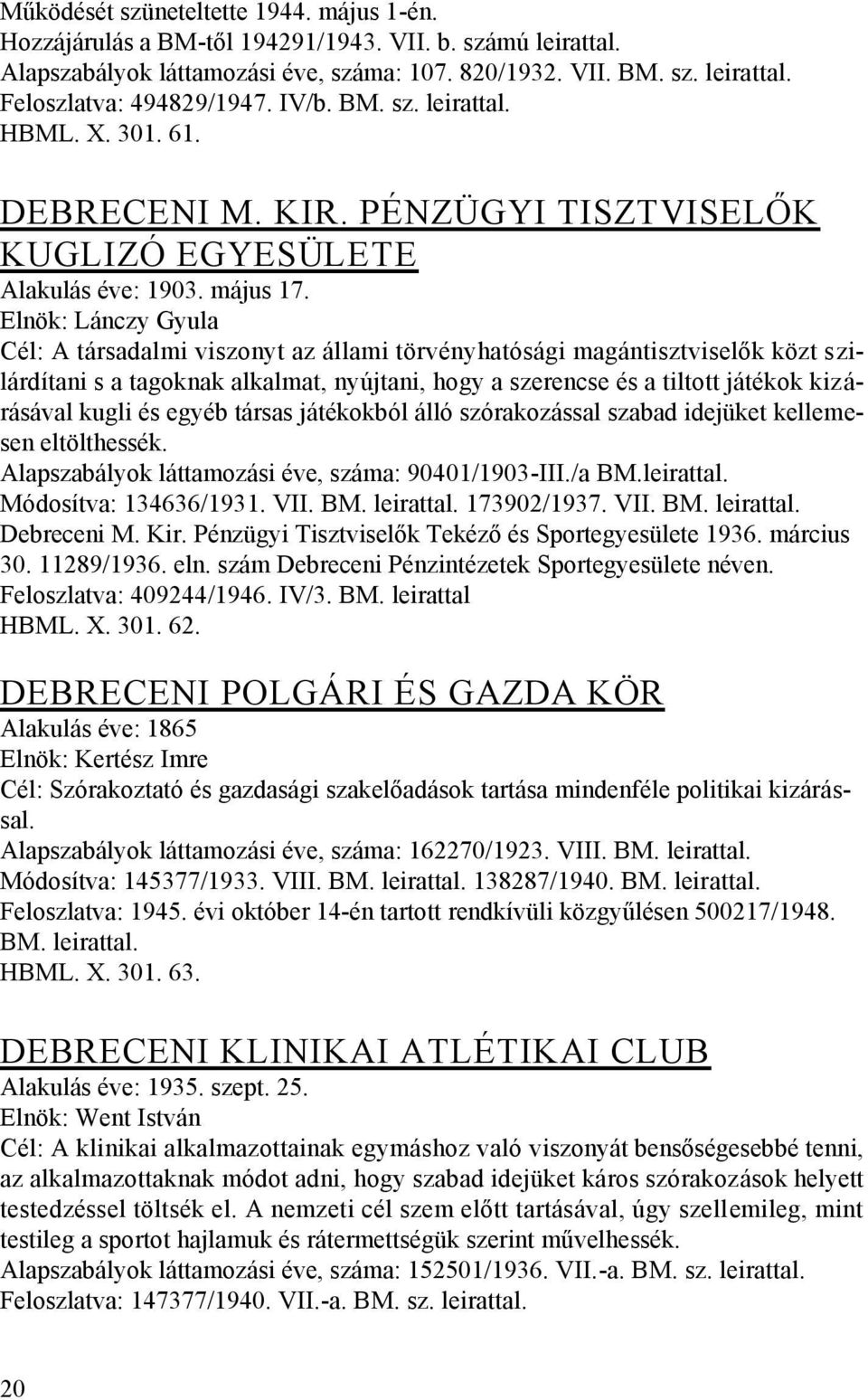 Elnök: Lánczy Gyula Cél: A társadalmi viszonyt az állami törvényhatósági magántisztviselők közt szilárdítani s a tagoknak alkalmat, nyújtani, hogy a szerencse és a tiltott játékok kizárásával kugli