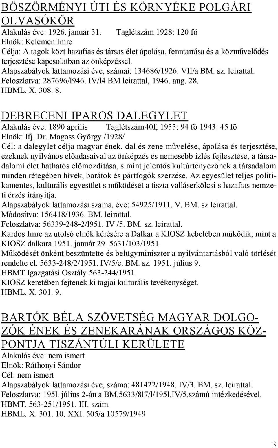 Alapszabályok láttamozási éve, számai: 134686/1926. VII/a BM. sz. leirattal. Feloszlatva: 287696/l946. IV/l4 BM leirattal, 1946. aug. 28. HBML. X. 308. 8.