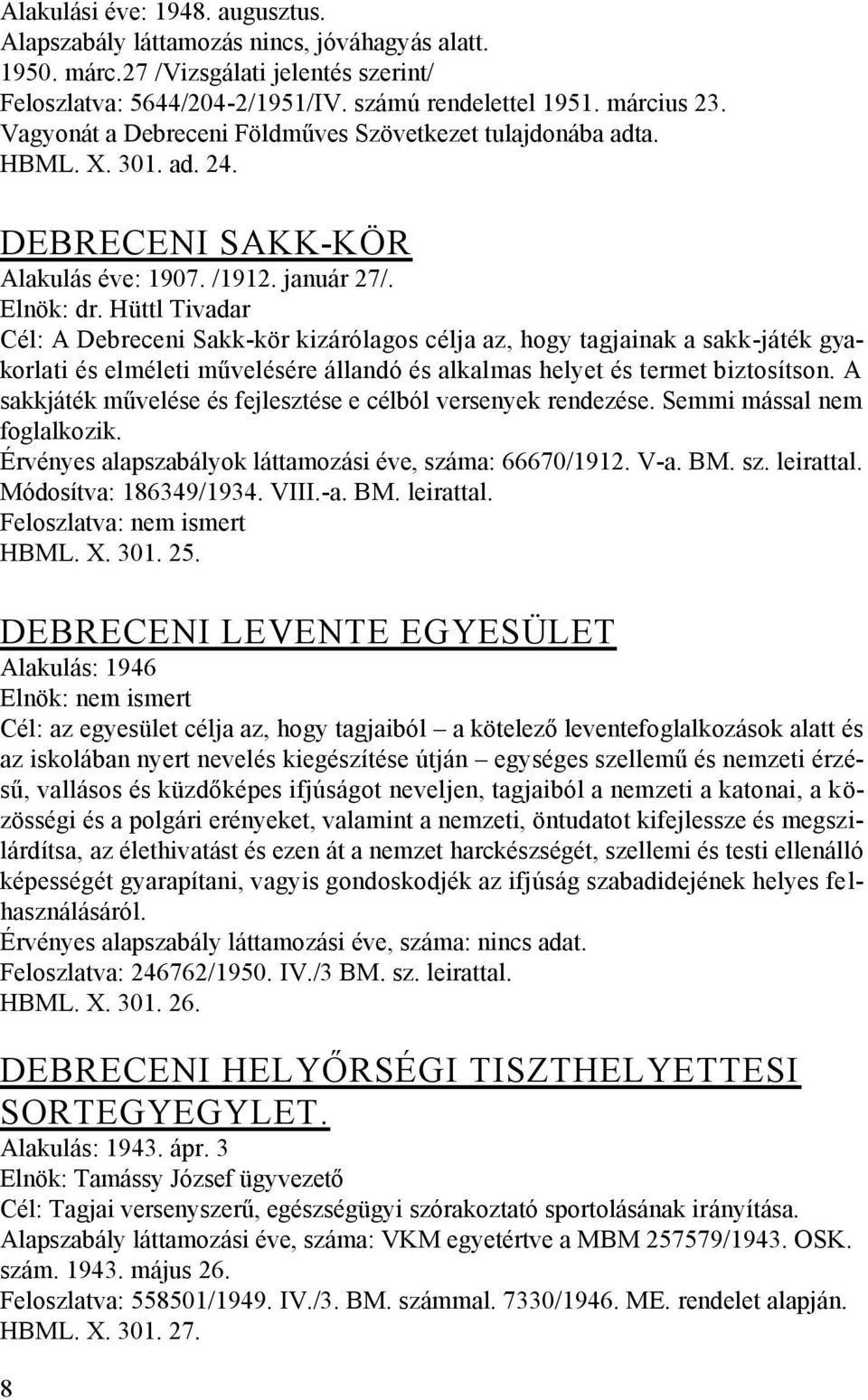 Hüttl Tivadar Cél: A Debreceni Sakk-kör kizárólagos célja az, hogy tagjainak a sakk-játék gyakorlati és elméleti művelésére állandó és alkalmas helyet és termet biztosítson.