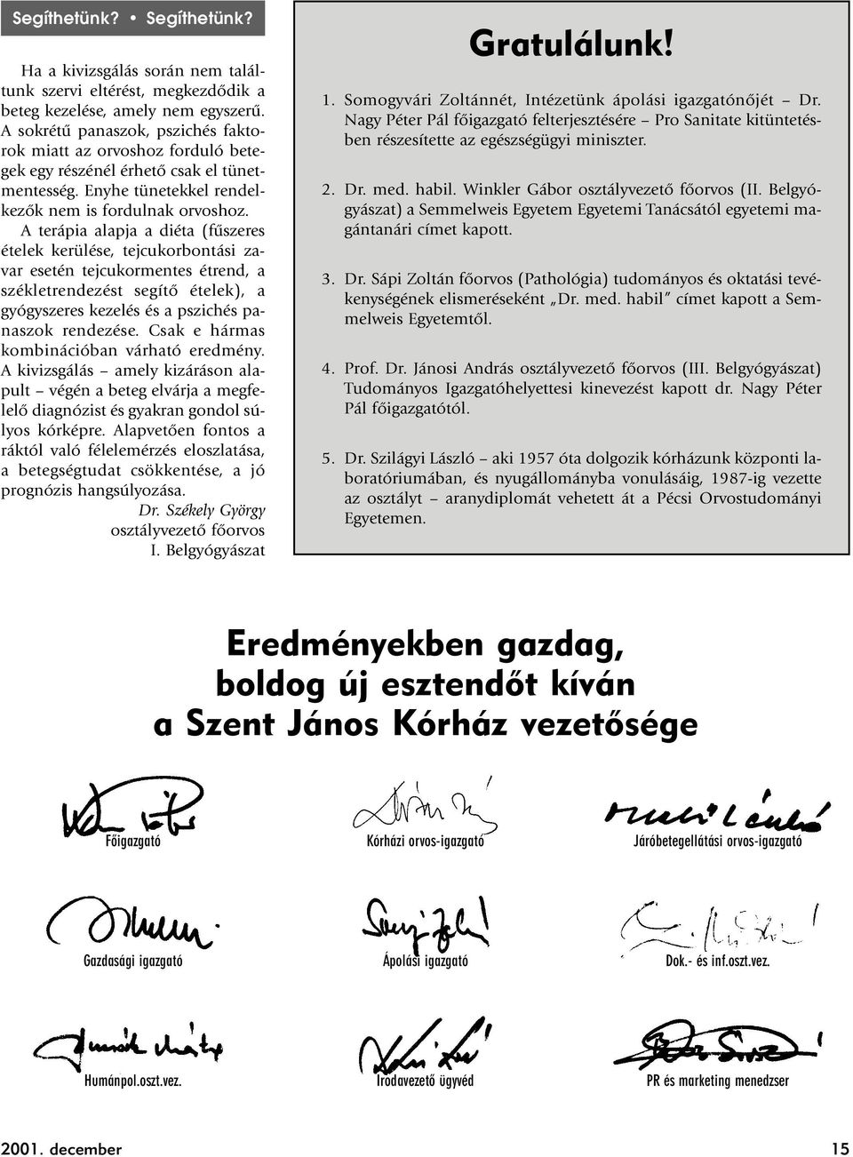 A terápia alapja a diéta (fûszeres ételek kerülése, tejcukorbontási zavar esetén tejcukormentes étrend, a székletrendezést segítõ ételek), a gyógyszeres kezelés és a pszichés panaszok rendezése.