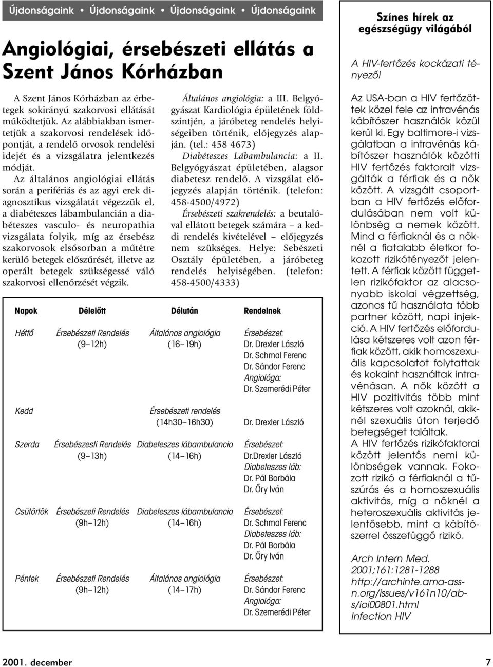 Az általános angiológiai ellátás során a perifériás és az agyi erek diagnosztikus vizsgálatát végezzük el, a diabéteszes lábambulancián a diabéteszes vasculo- és neuropathia vizsgálata folyik, míg az