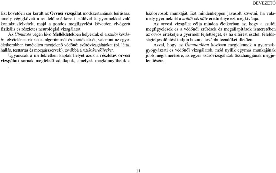 Az Útmutató végén lévő Mellékletekben helyeztük el a szülői kérdőív felvételének részletes algoritmusát és kiértékelését, valamint az egyes életkorokban ismételten megjelenő védőnői