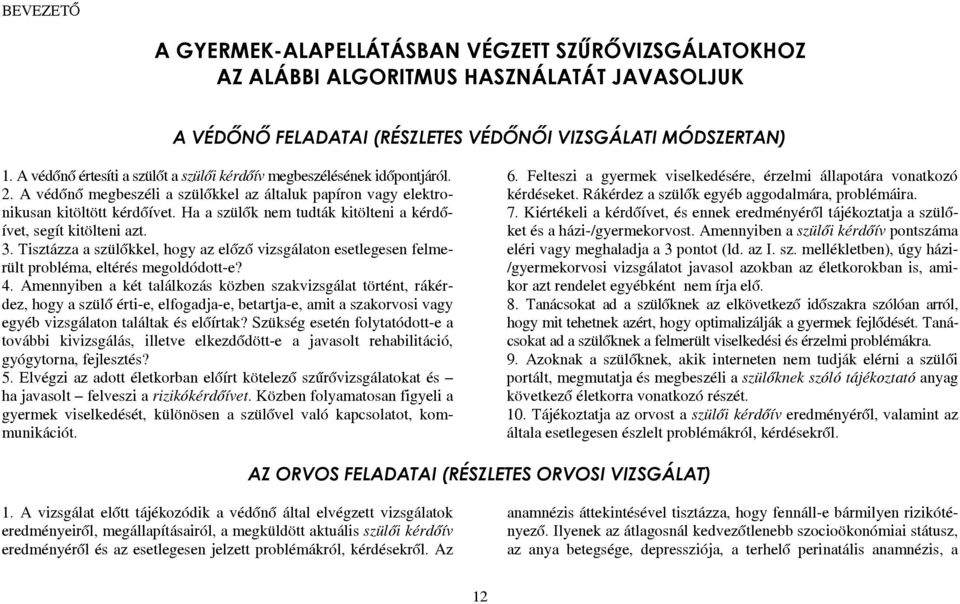 Ha a szülők nem tudták kitölteni a kérdőívet, segít kitölteni azt. 3. Tisztázza a szülőkkel, hogy az előző vizsgálaton esetlegesen felmerült probléma, eltérés megoldódott-e? 4.