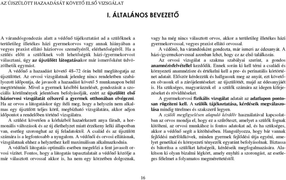 elérhetőségéről. Ha a szülés előtt a szülőknek volt lehetőségük házi-/gyermekorvost választani, úgy az újszülött látogatásakor már ismerősként üdvözölhetik egymást.