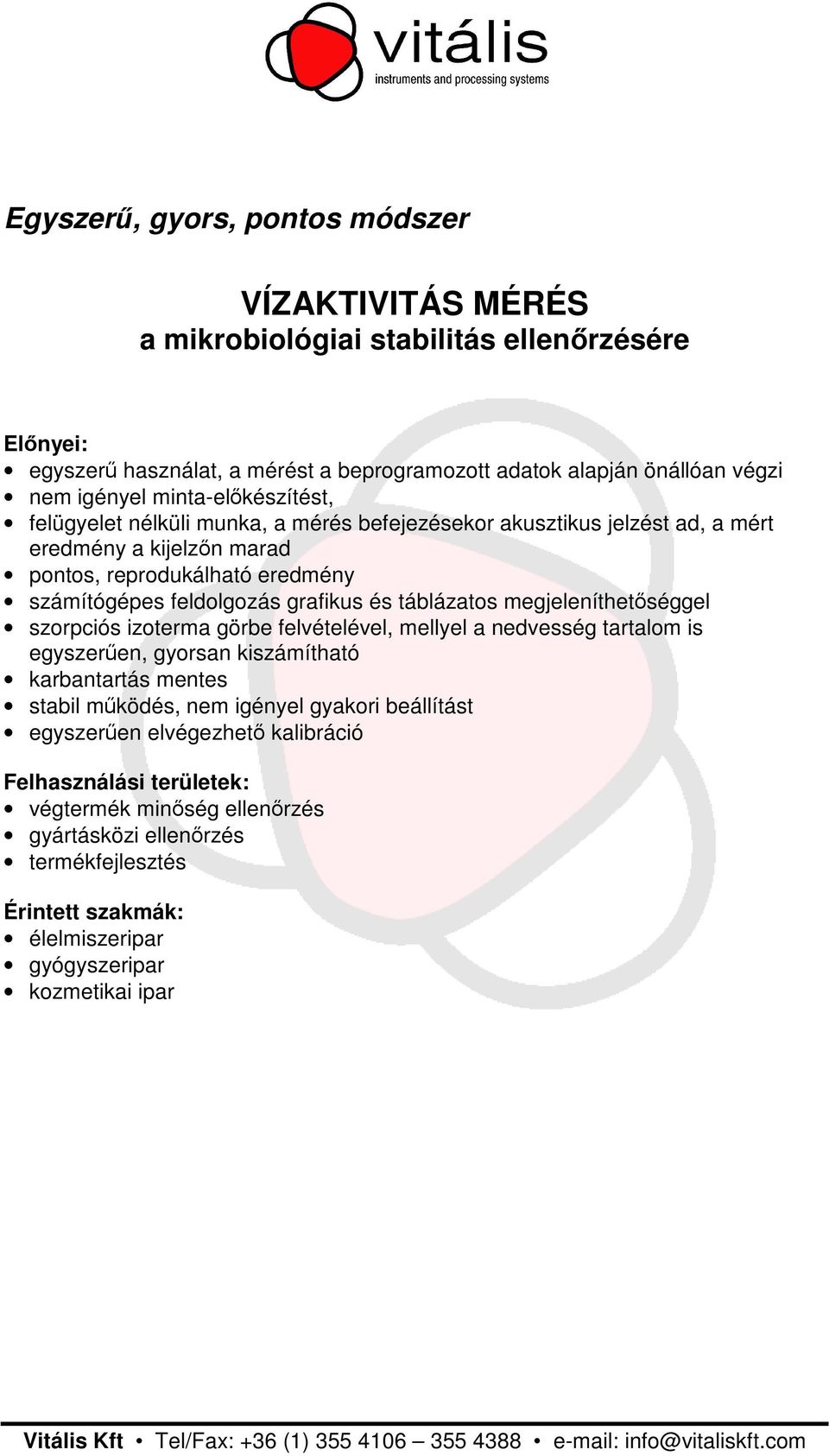 táblázatos megjeleníthetséggel szorpciós izoterma görbe felvételével, mellyel a nedvesség tartalom is egyszeren, gyorsan kiszámítható karbantartás mentes stabil mködés, nem igényel gyakori beállítást