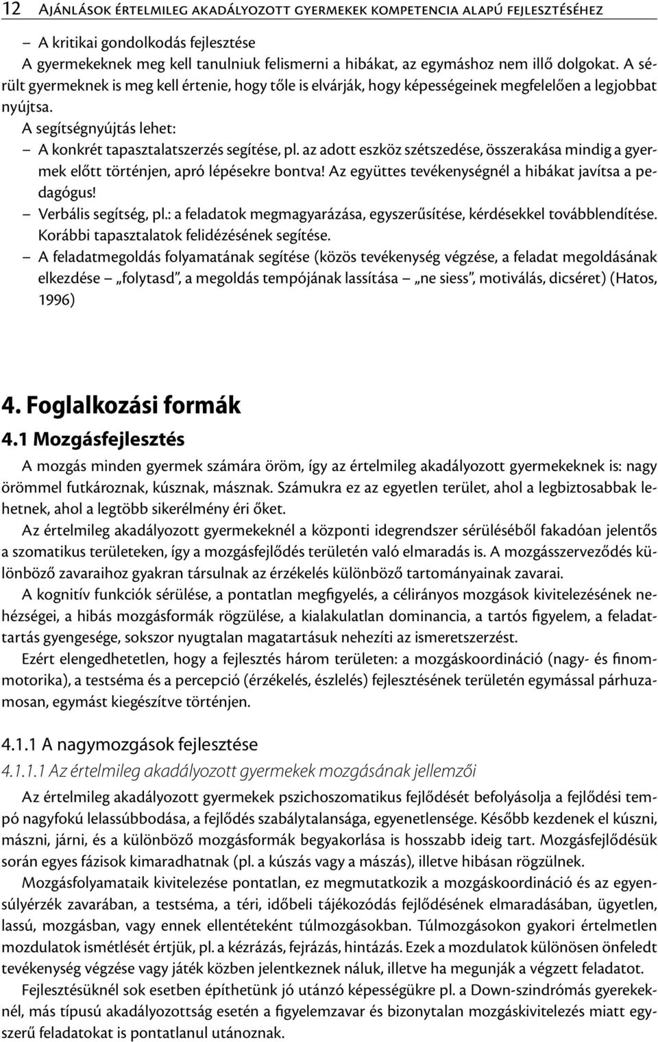 az adott eszköz szétszedése, összerakása mindig a gyermek előtt történjen, apró lépésekre bontva! Az együttes tevékenységnél a hibákat javítsa a pedagógus! Verbális segítség, pl.