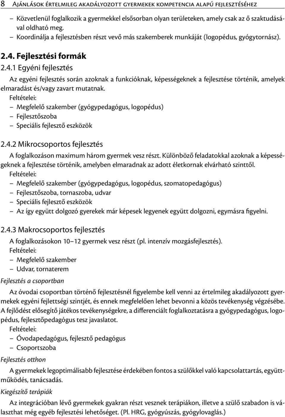 Fejlesztési formák 2.4.1 Egyéni fejlesztés Az egyéni fejlesztés során azoknak a funkcióknak, képességeknek a fejlesztése történik, amelyek elmaradást és/vagy zavart mutatnak.