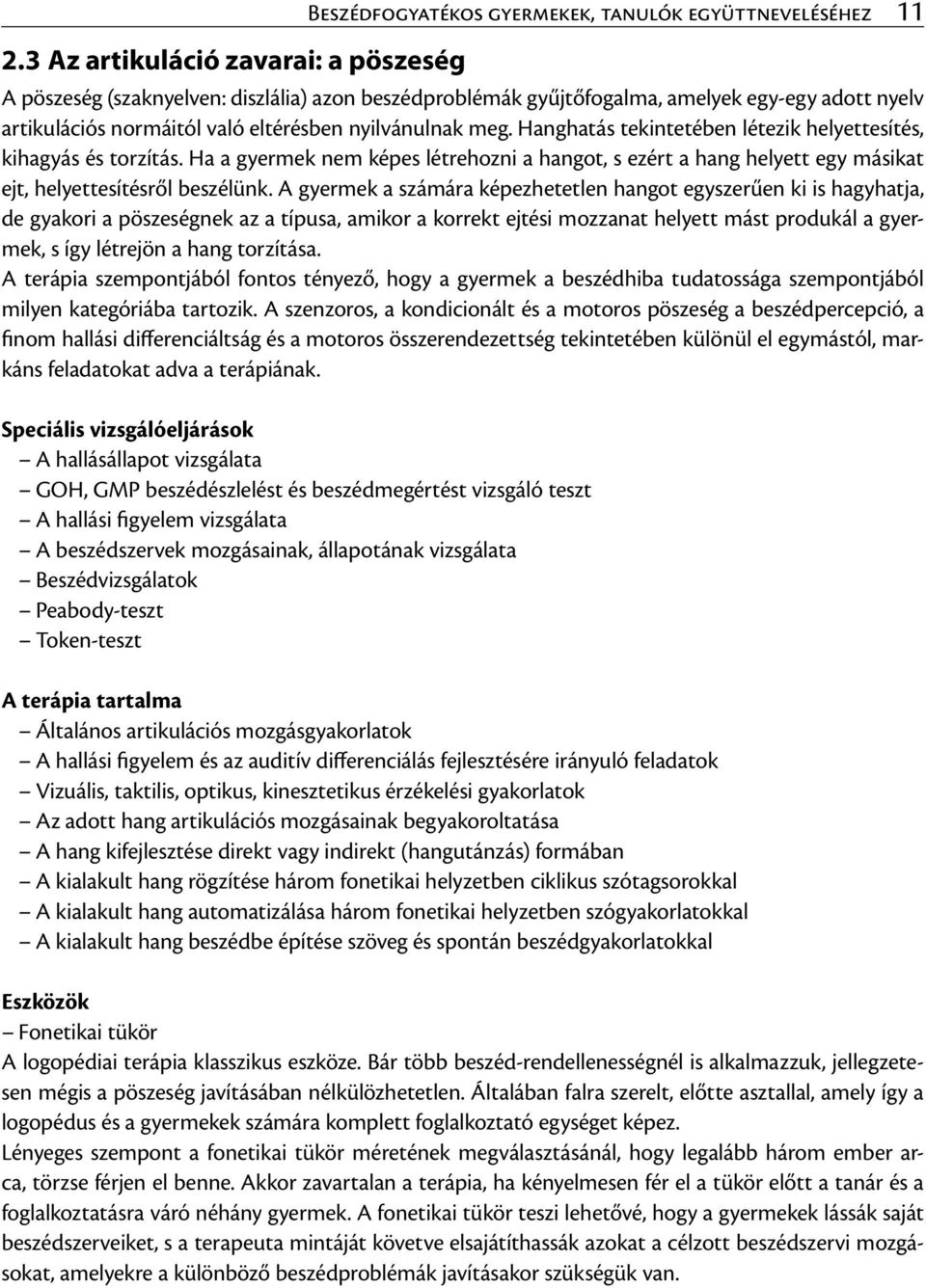 Ha a gyermek nem képes létrehozni a hangot, s ezért a hang helyett egy másikat ejt, helyettesítésről beszélünk.