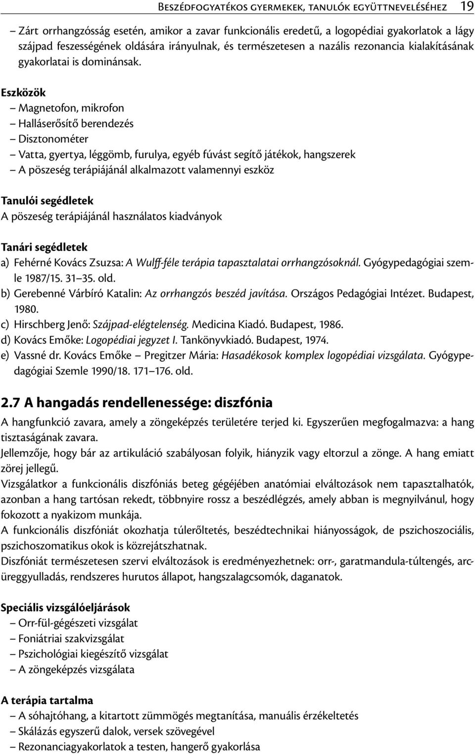 Eszközök Magnetofon, mikrofon Halláserősítő berendezés Disztonométer Vatta, gyertya, léggömb, furulya, egyéb fúvást segítő játékok, hangszerek A pöszeség terápiájánál alkalmazott valamennyi eszköz