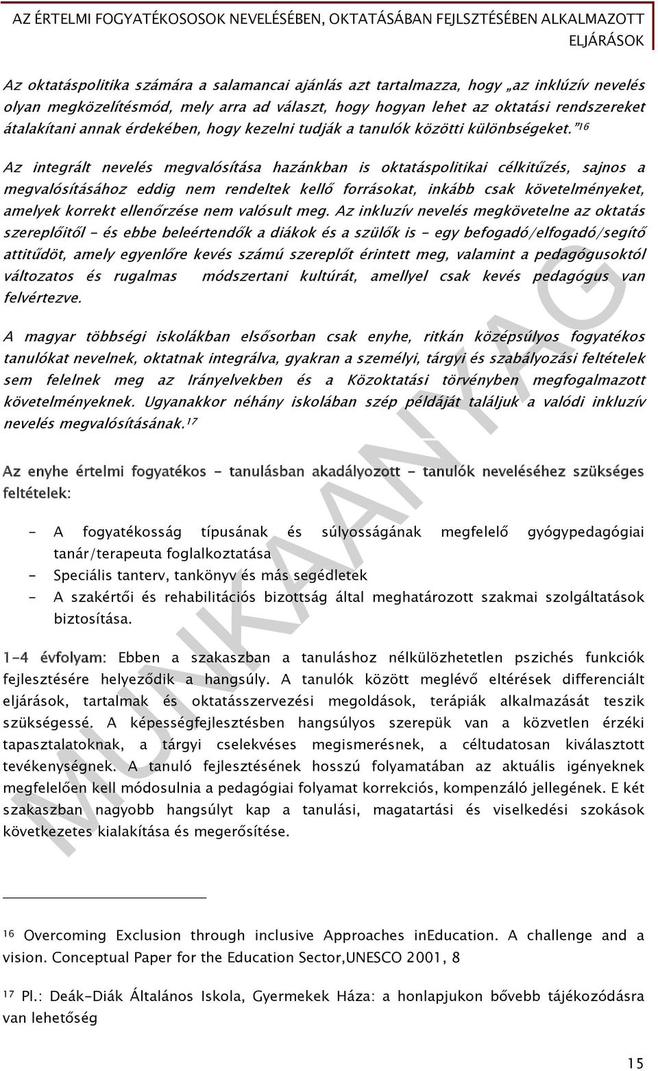 16 Az integrált nevelés megvalósítása hazánkban is oktatáspolitikai célkitűzés, sajnos a megvalósításához eddig nem rendeltek kellő forrásokat, inkább csak követelményeket, amelyek korrekt