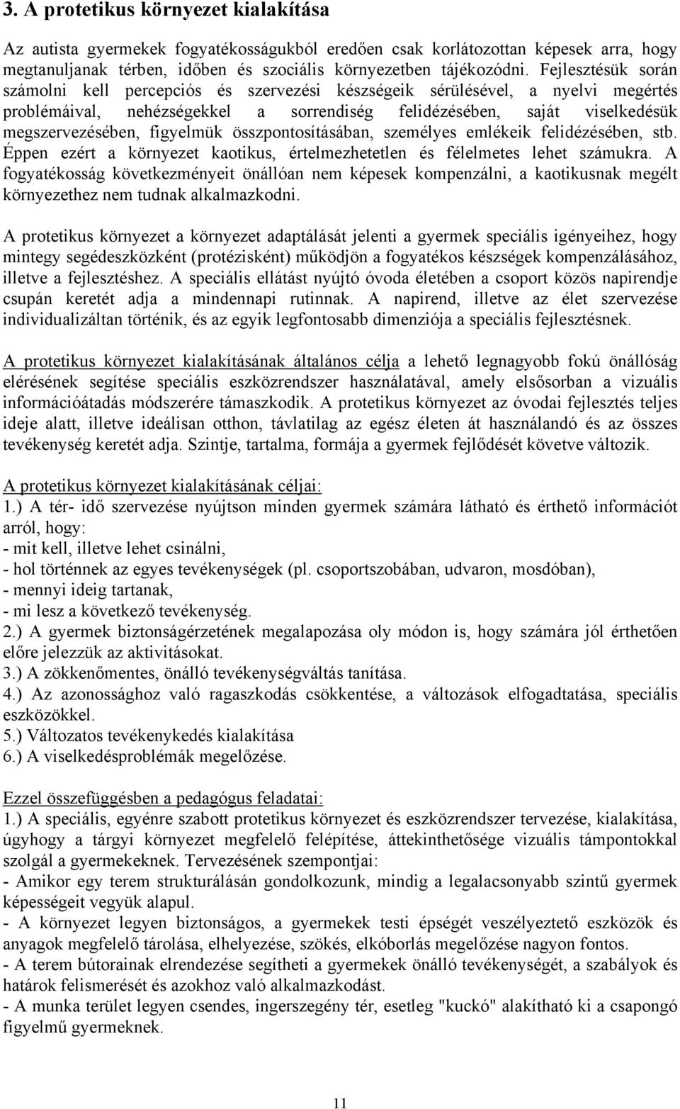 figyelmük összpontosításában, személyes emlékeik felidézésében, stb. Éppen ezért a környezet kaotikus, értelmezhetetlen és félelmetes lehet számukra.