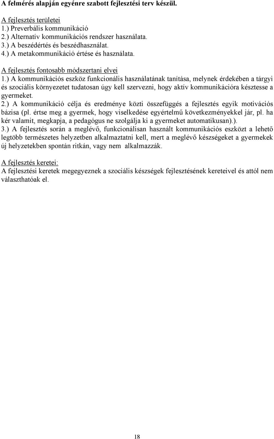 ) A kommunikációs eszköz funkcionális használatának tanítása, melynek érdekében a tárgyi és szociális környezetet tudatosan úgy kell szervezni, hogy aktív kommunikációra késztesse a gyermeket. 2.