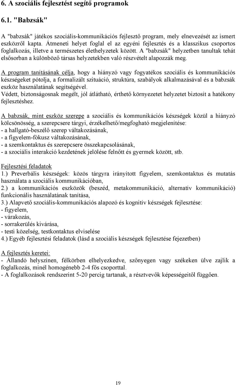 A "babzsák" helyzetben tanultak tehát elsősorban a különböző társas helyzetekben való részvételt alapozzák meg.