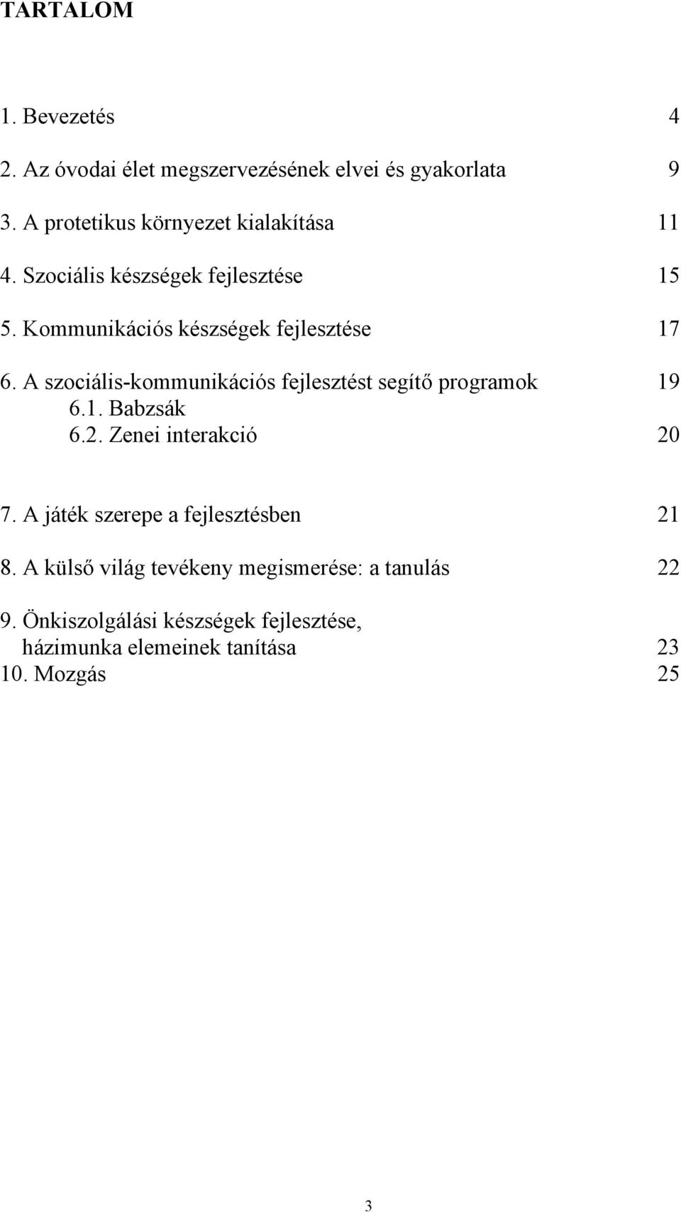 A szociális-kommunikációs fejlesztést segítő programok 19 6.1. Babzsák 6.2. Zenei interakció 20 7.