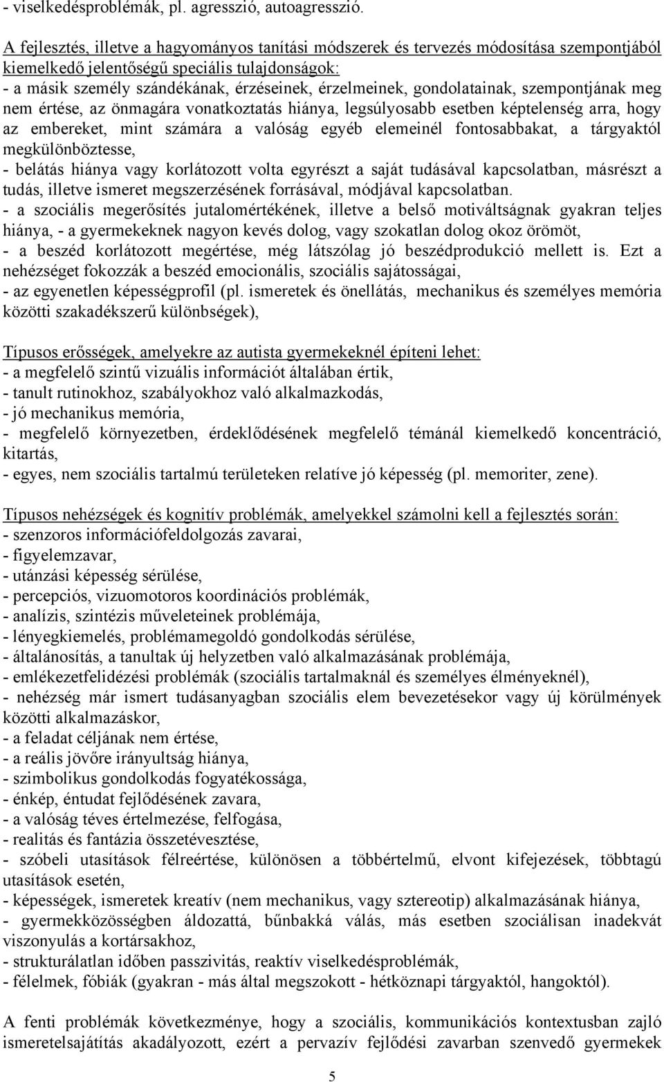 gondolatainak, szempontjának meg nem értése, az önmagára vonatkoztatás hiánya, legsúlyosabb esetben képtelenség arra, hogy az embereket, mint számára a valóság egyéb elemeinél fontosabbakat, a