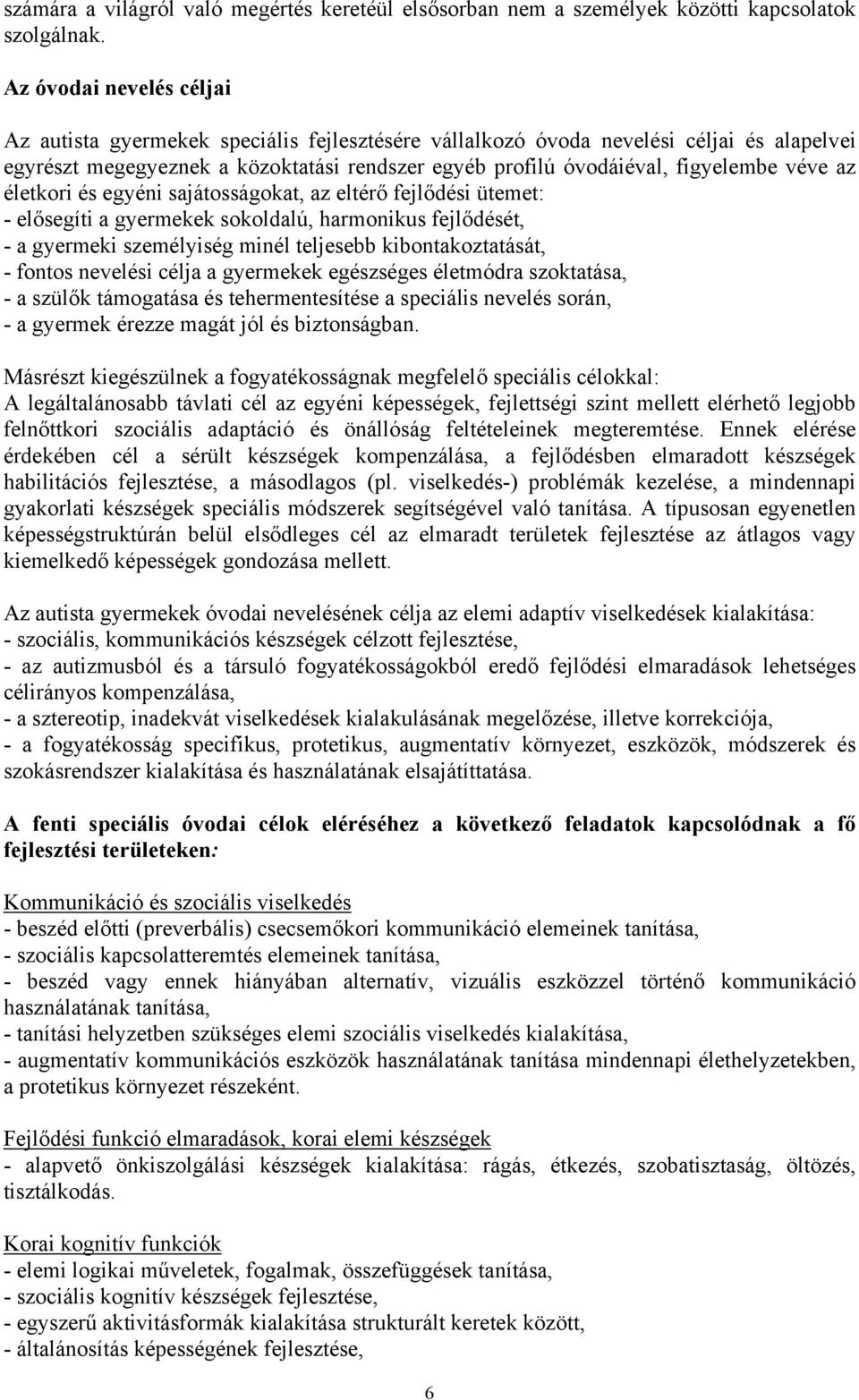 véve az életkori és egyéni sajátosságokat, az eltérő fejlődési ütemet: - elősegíti a gyermekek sokoldalú, harmonikus fejlődését, - a gyermeki személyiség minél teljesebb kibontakoztatását, - fontos