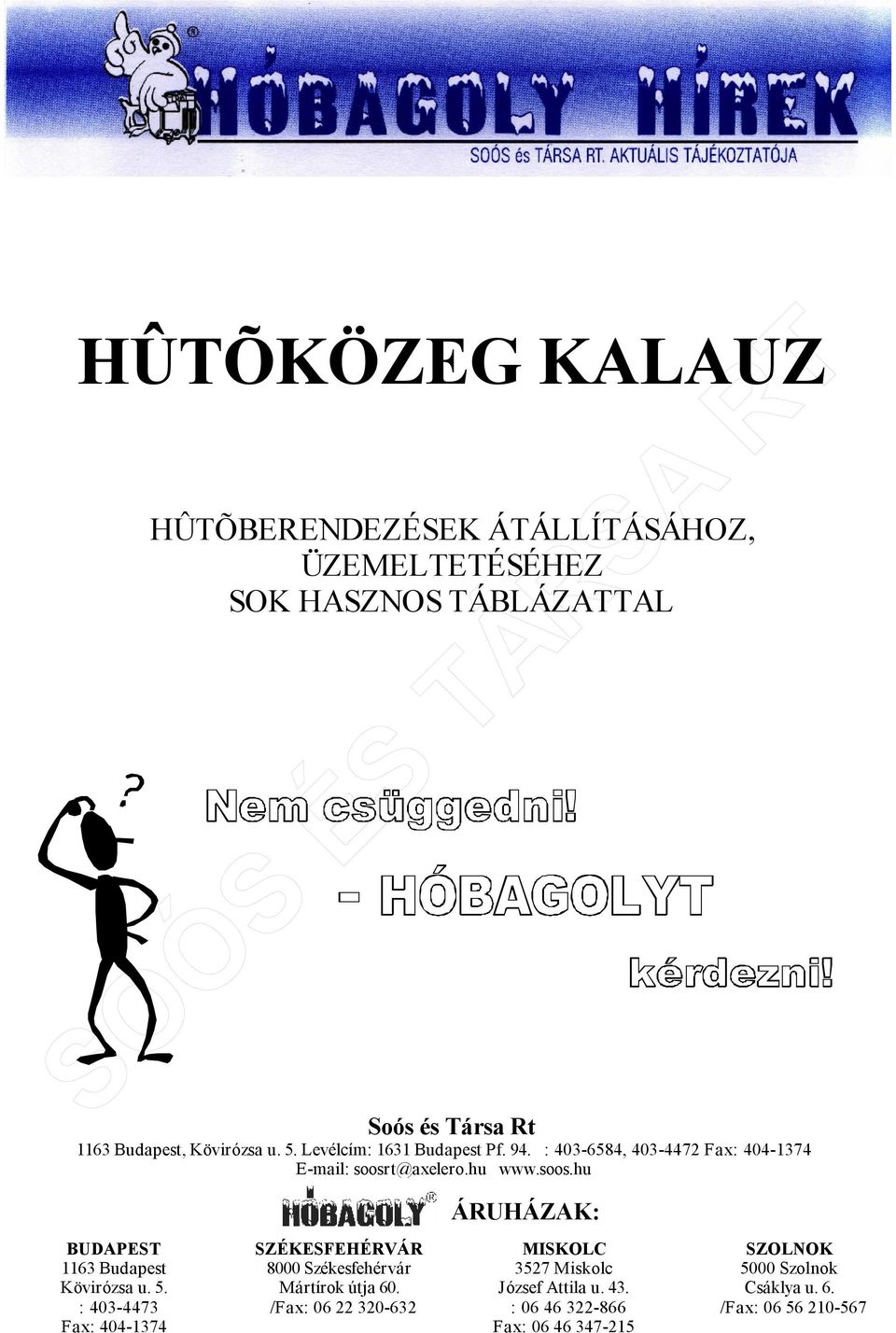 t@axelero.hu www.soos.hu HÓBAGOLY ÁRUHÁZAK: BUDAPEST SZÉKESFEHÉRVÁR MISKOLC SZOLNOK 1163 Budapest Kövirózsa u. 5.