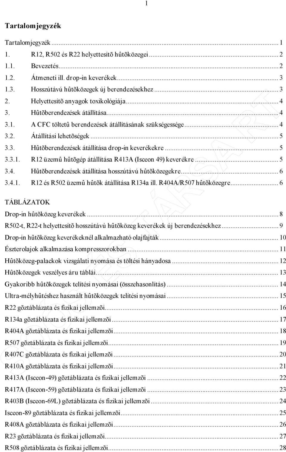 .. 5 3.3.1. R12 üzemû hûtõgép átállítása R413A (Isceon 49) keverékre...5 3.4. Hûtõberendezések átállítása hosszútávú hûtõközegekre... 6 3.4.1. R12 és R502 üzemû hûtõk átállítása R134a ill.