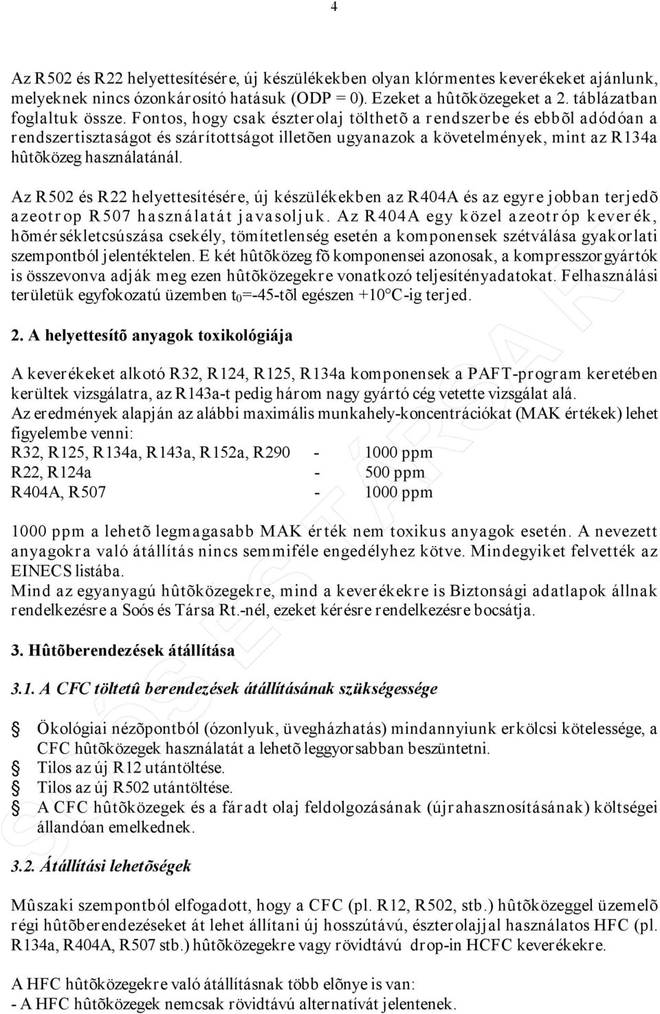 Az R502 és R22 helyettesítésére, új készülékekben az R404A és az egyre jobban terjedõ azeotrop R507 használatát javasoljuk.