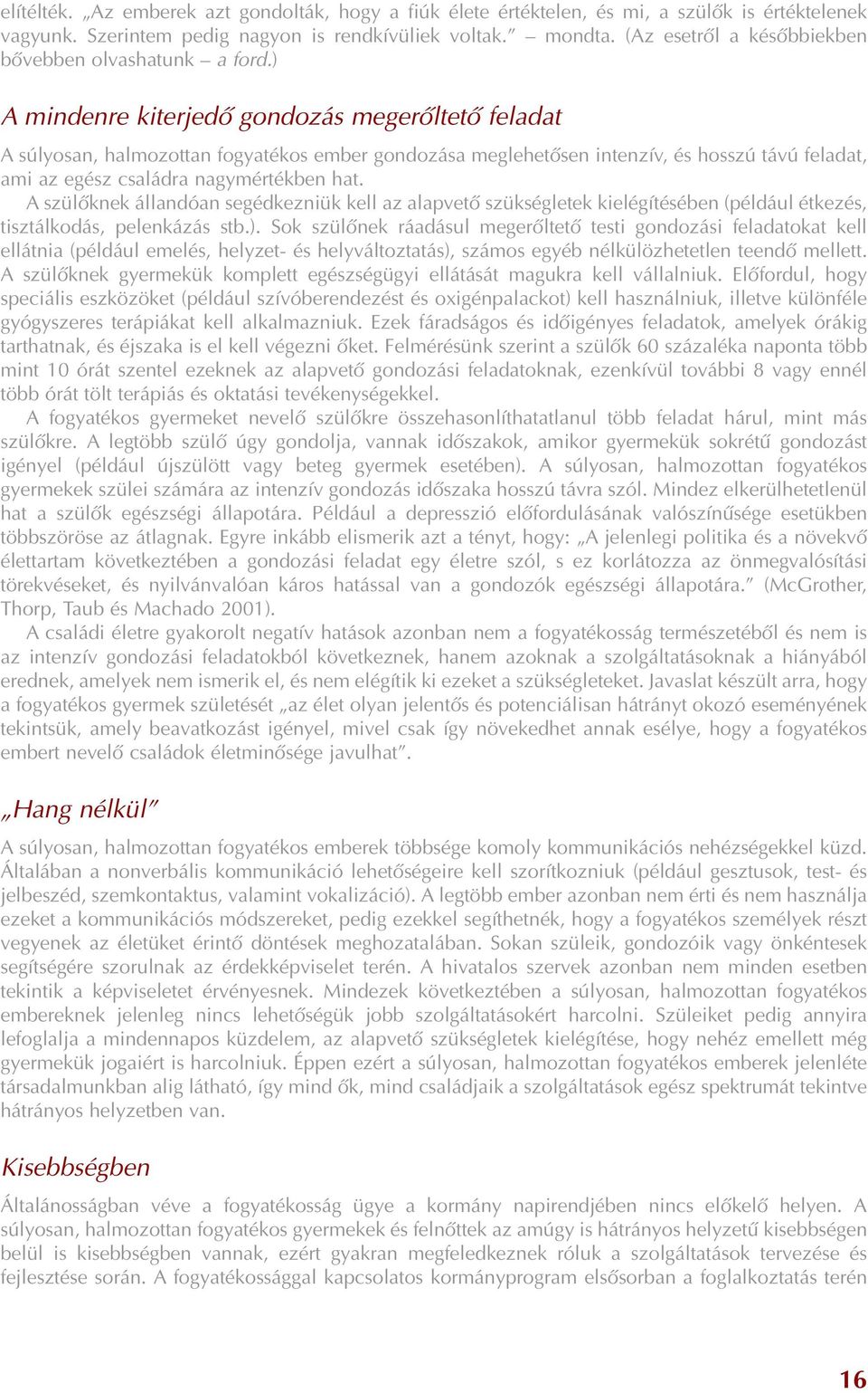 ) A mindenre kiterjedõ gondozás megerõltetõ feladat A súlyosan, halmozottan fogyatékos ember gondozása meglehetõsen intenzív, és hosszú távú feladat, ami az egész családra nagymértékben hat.