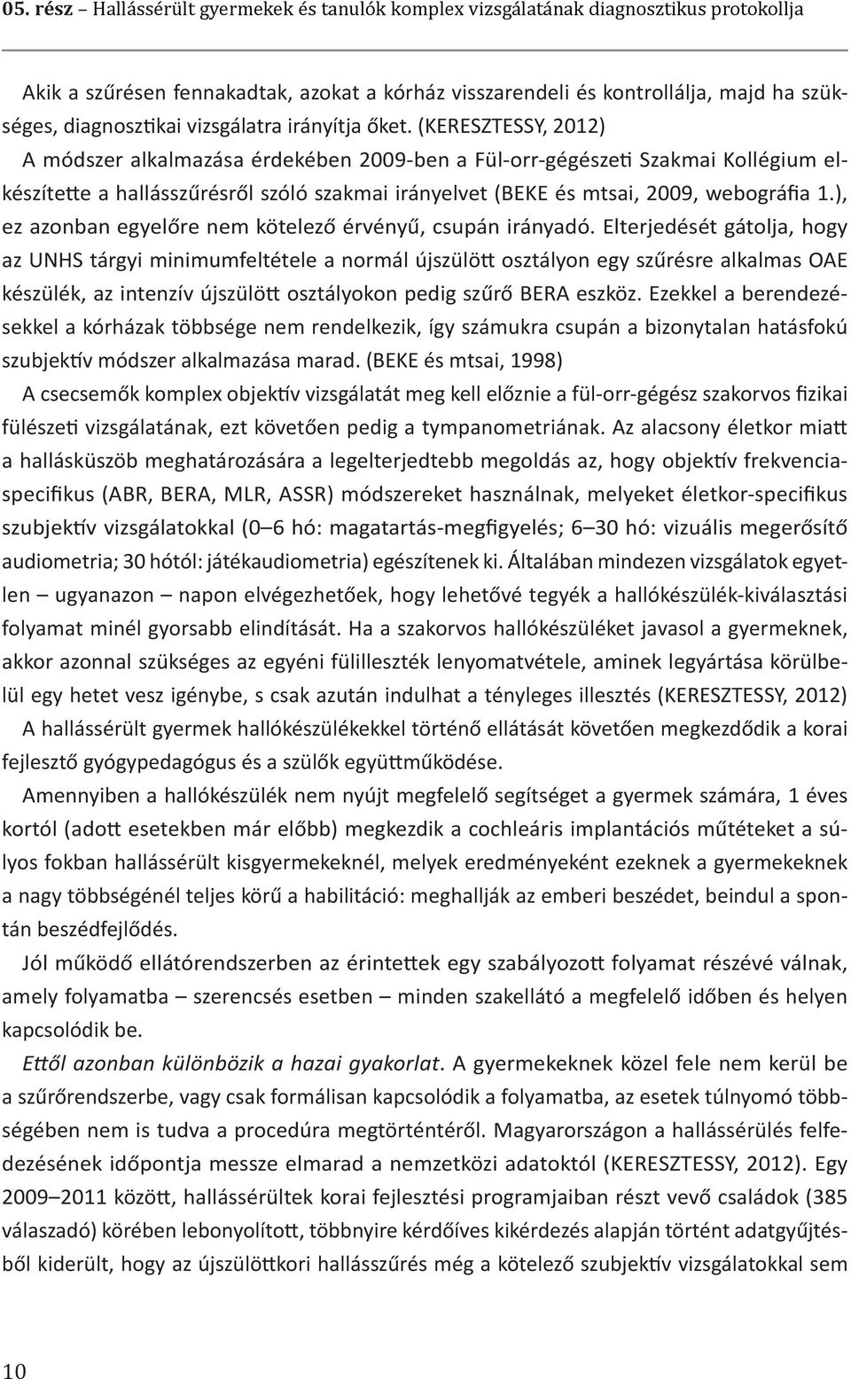 (KERESZTESSY, 2012) A módszer alkalmazása érdekében 2009-ben a Fül-orr-gégészeti Szakmai Kollégium elkészítette a hallásszűrésről szóló szakmai irányelvet (BEKE és mtsai, 2009, webográfia 1.