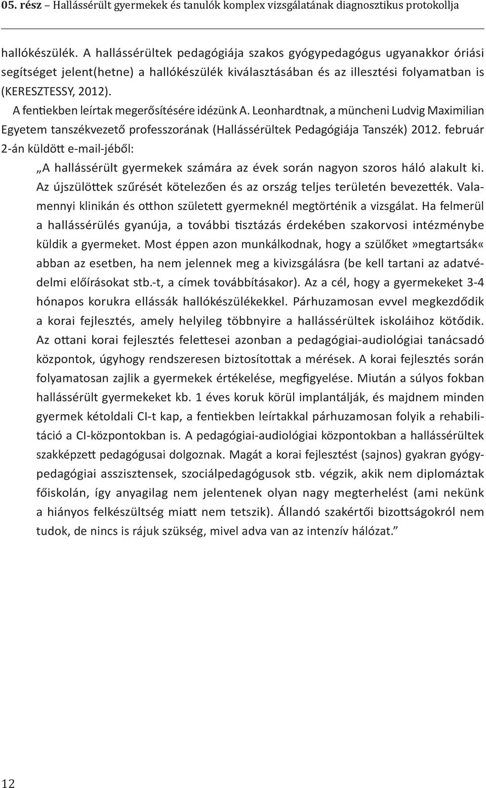 A fentiekben leírtak megerősítésére idézünk A. Leonhardtnak, a müncheni Ludvig Maximilian Egyetem tanszékvezető professzorának (Hallássérültek Pedagógiája Tanszék) 2012.