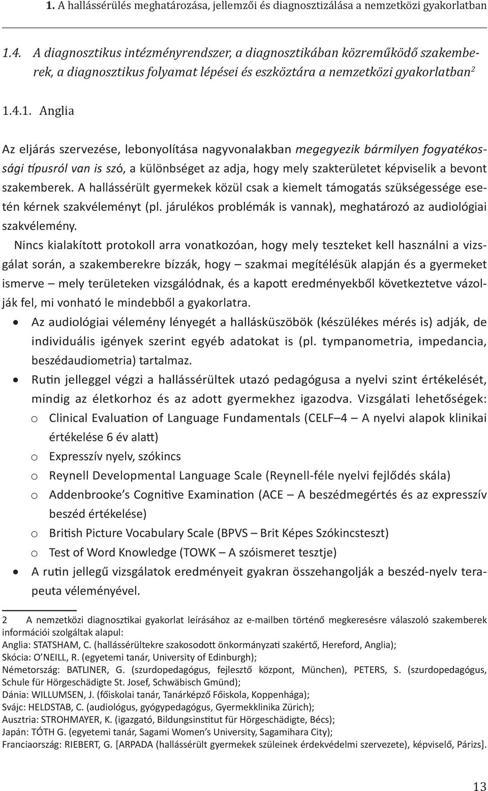 4.1. Anglia Az eljárás szervezése, lebonyolítása nagyvonalakban megegyezik bármilyen fogyatékos- sági típusról van is szó, a különbséget az adja, hogy mely szakterületet képviselik a bevont