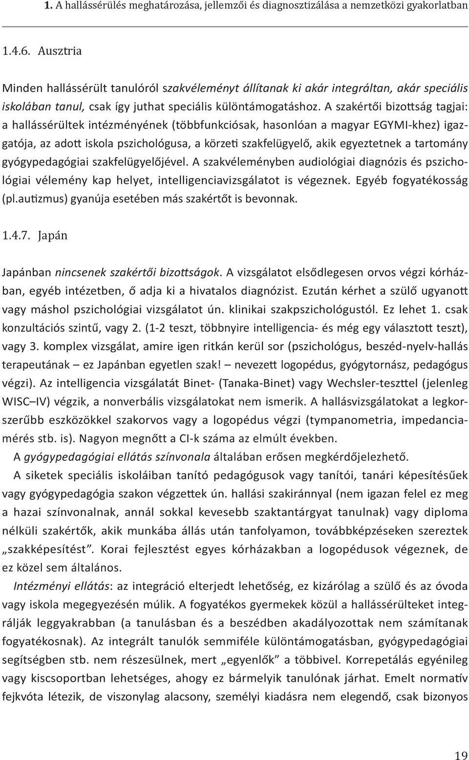 A szakértői bizottság tagjai: a hallássérültek intézményének (többfunkciósak, hasonlóan a magyar EGYMI-khez) igazgatója, az adott iskola pszichológusa, a körzeti szakfelügyelő, akik egyeztetnek a